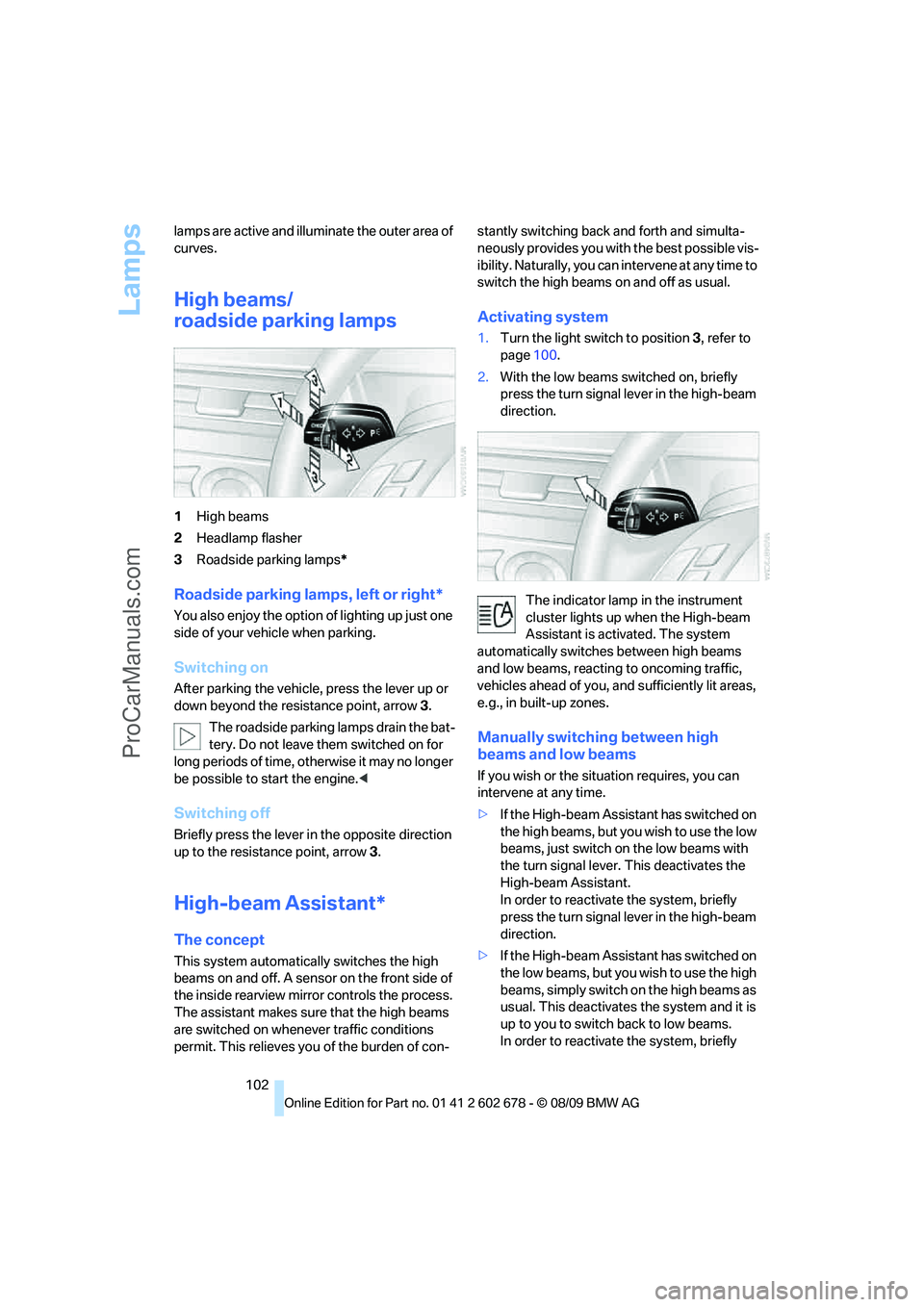 BMW 5 SERIES 2010  Owners Manual Lamps
102 lamps are active and illuminate the outer area of 
curves.
High beams/
roadside parking lamps
1High beams
2Headlamp flasher
3Roadside parking lamps*
Roadside parking lamps, left or right*
Yo