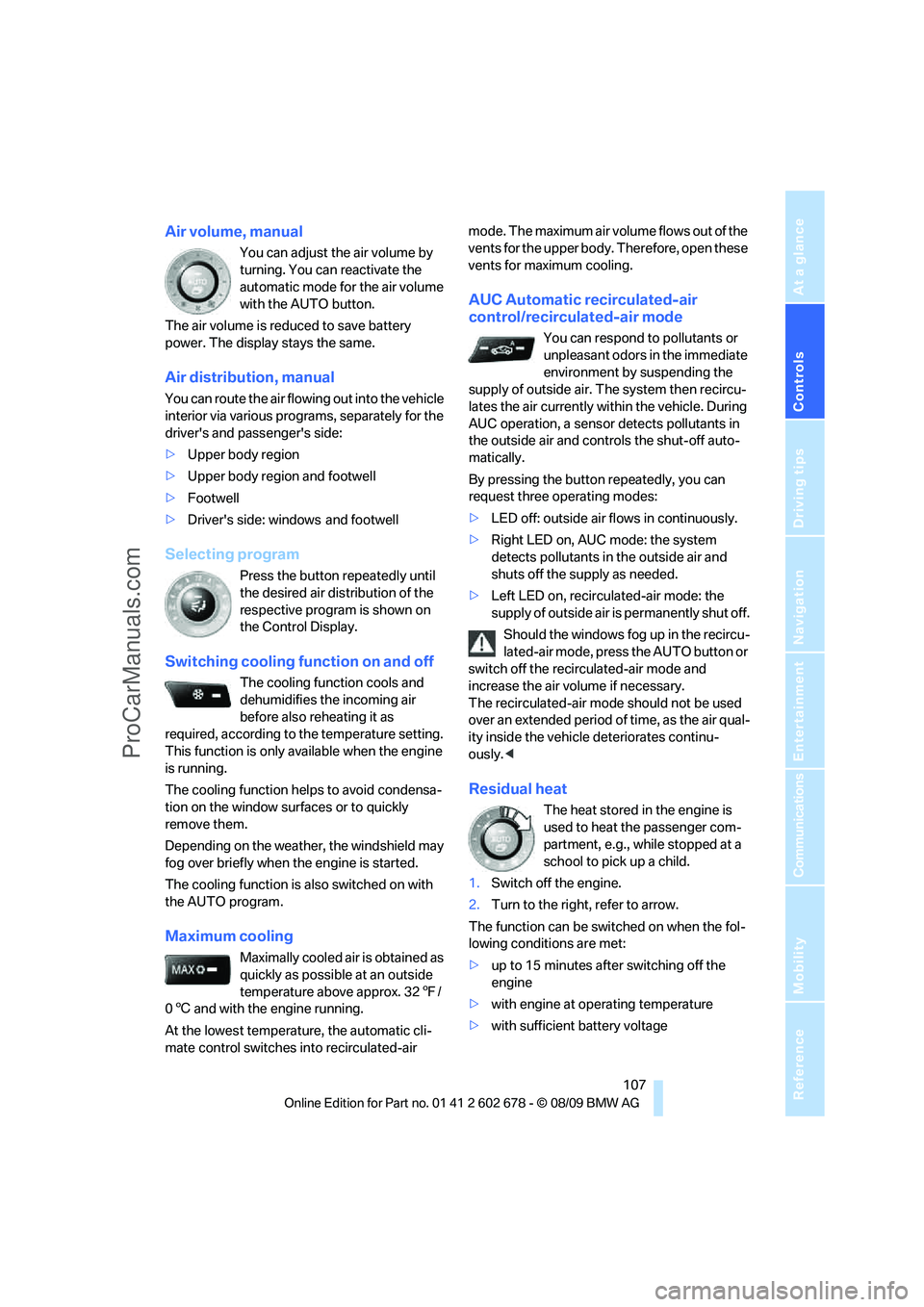 BMW 5 SERIES 2010 Owners Manual Controls
107Reference
At a glance
Driving tips
Communications
Navigation
Entertainment
Mobility
Air volume, manual
You can adjust the air volume by
turning. You can reactivate the
automatic mode fo BMW 5 SERIES 2010 Owners Manual Controls
107Reference
At a glance
Driving tips
Communications
Navigation
Entertainment
Mobility
Air volume, manual
You can adjust the air volume by
turning. You can reactivate the
automatic mode fo
