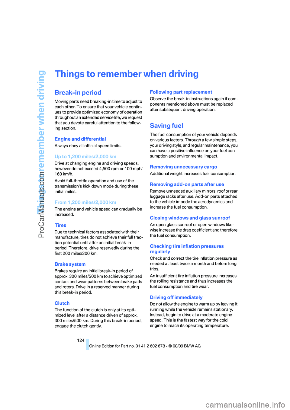 BMW 5 SERIES 2010  Owners Manual Things to remember when driving
124
Things to remember when driving
Break-in period
Moving parts need breaking-in time to adjust to 
each other. To ensure that your vehicle contin-
ues to provide opti