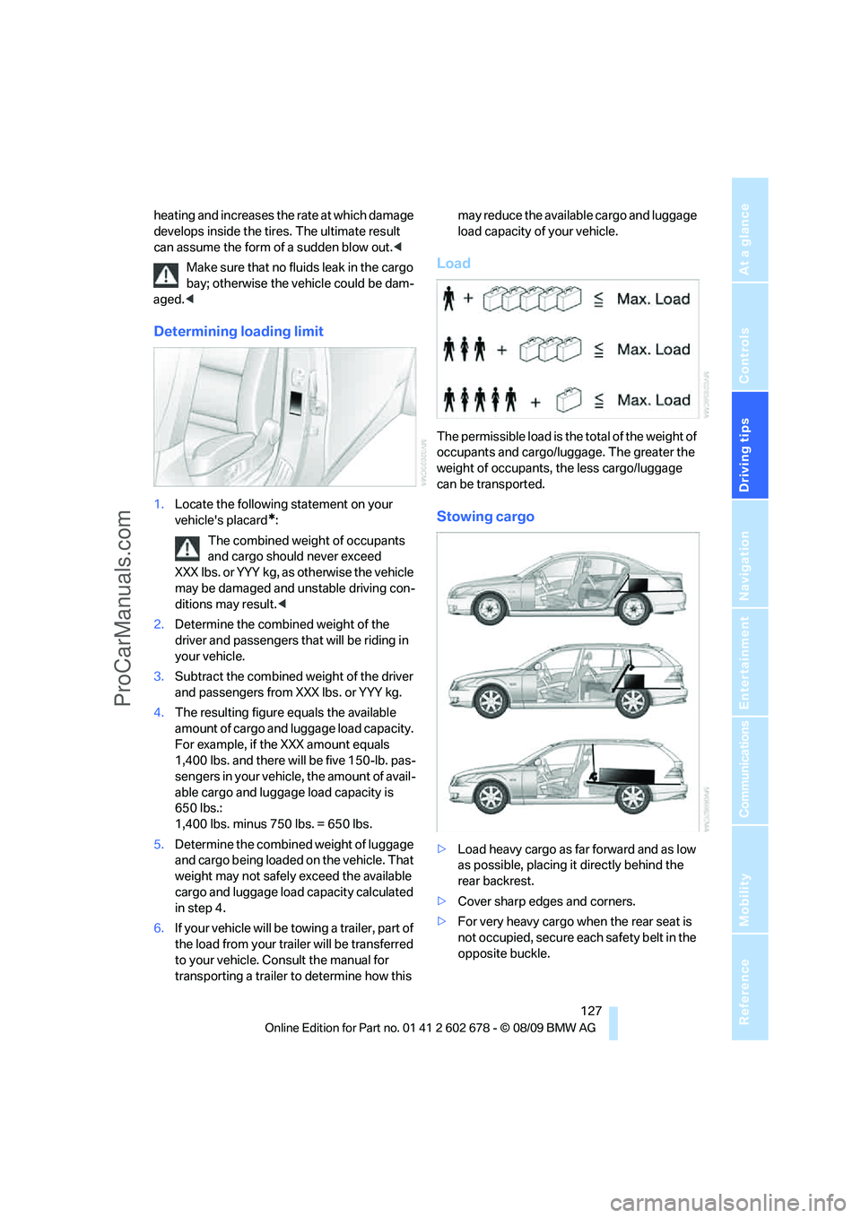 BMW 5 SERIES 2010  Owners Manual Driving tips
 127Reference
At a glance
Controls
Communications
Navigation
Entertainment
Mobility
heating and increases the rate at which damage 
develops inside the tires. The ultimate result 
can ass