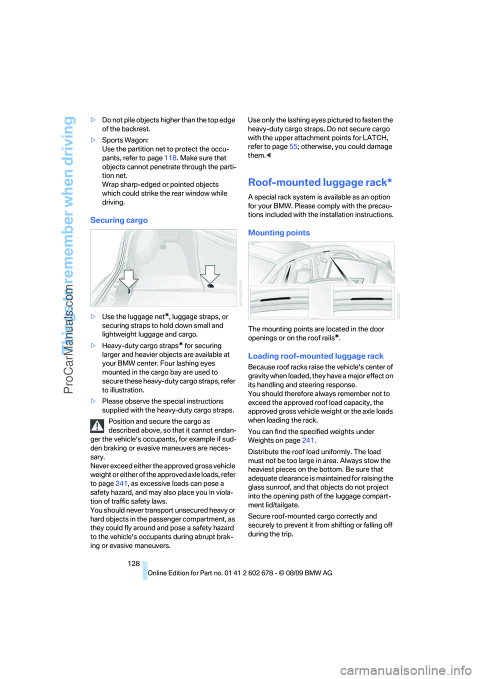 BMW 5 SERIES 2010  Owners Manual Things to remember when driving
128 >Do not pile objects higher than the top edge 
of the backrest.
>Sports Wagon: 
Use the partition net to protect the occu-
pants, refer to page118. Make sure that 
