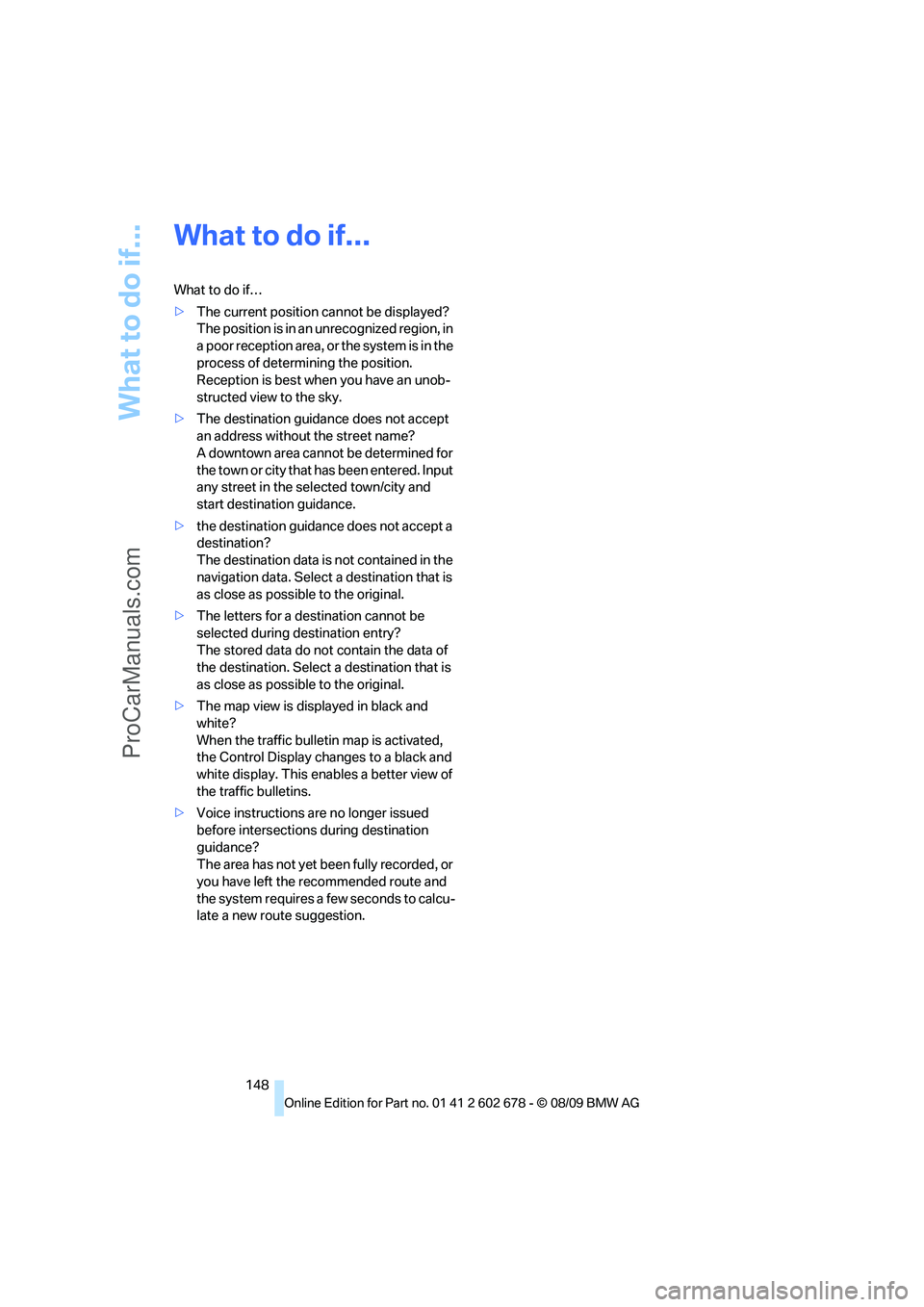 BMW 5 SERIES 2010 Owners Manual What to do if...
148
What to do if...
What to do if…
>The current position cannot be displayed?
The position is in an unrecognized region, in
a poor reception area, or the system is in the
process BMW 5 SERIES 2010 Owners Manual What to do if...
148
What to do if...
What to do if…
>The current position cannot be displayed?
The position is in an unrecognized region, in
a poor reception area, or the system is in the
process