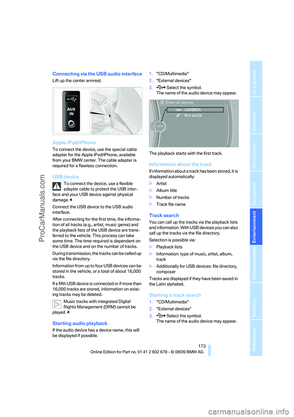 BMW 5 SERIES 2010  Owners Manual Navigation
Entertainment
Driving tips
 173Reference
At a glance
Controls
Communications
Mobility
Connecting via the USB audio interface
Lift up the center armrest.
Apple iPod/iPhone
To connect the dev