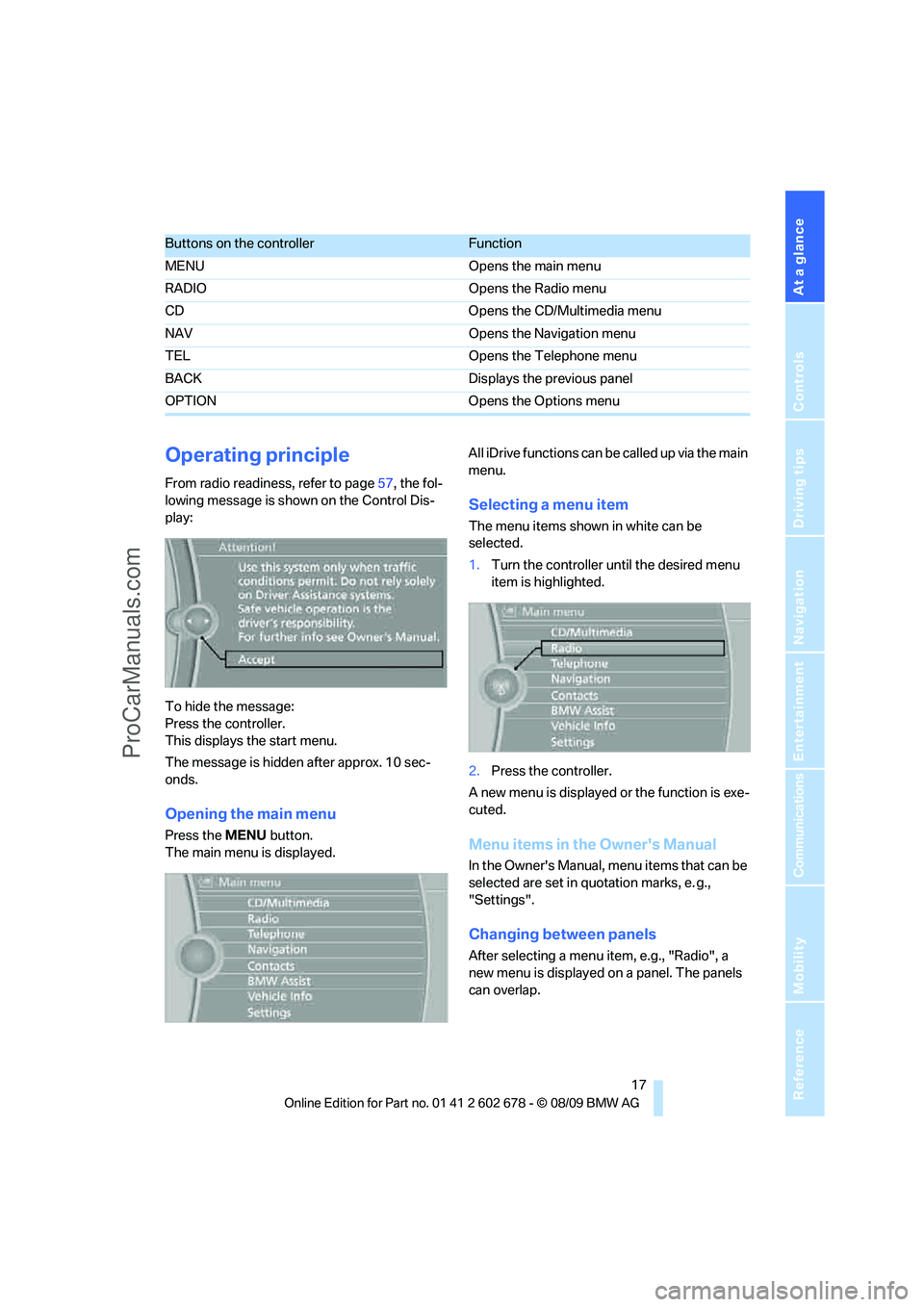 BMW 5 SERIES 2010  Owners Manual At a glance
 17Reference
Controls
Driving tips
Communications
Navigation
Entertainment
Mobility
Operating principle
From radio readiness, refer to page57, the fol-
lowing message is shown on the Contr