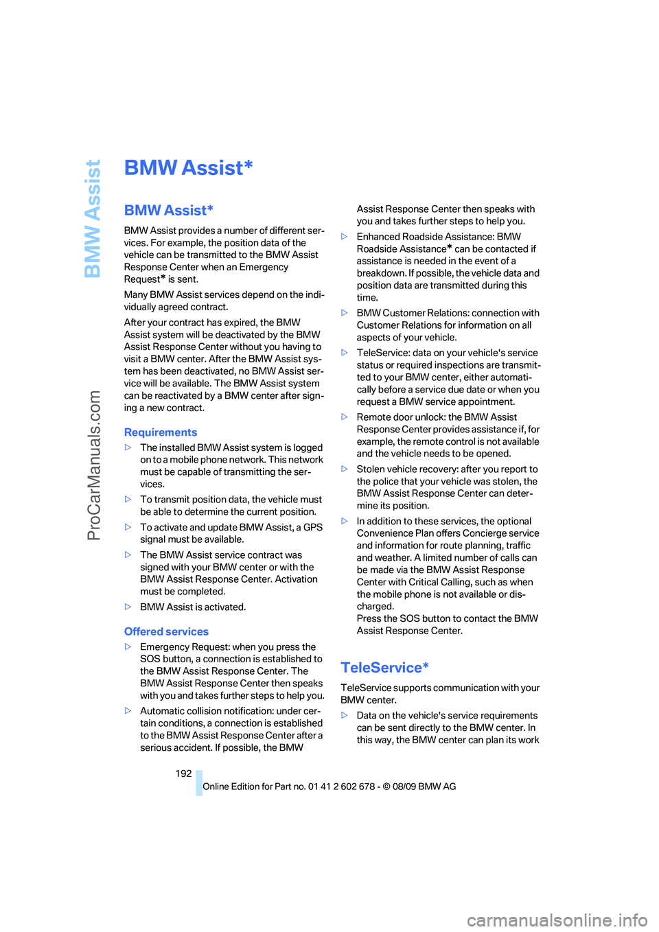 BMW 5 SERIES 2010 Owners Manual BMW Assist
192
BMW Assist
BMW Assist*
BMW Assist provides a number of different ser-
vices. For example, the position data of the
vehicle can be transmitted to the BMW Assist
Response Center when an BMW 5 SERIES 2010 Owners Manual BMW Assist
192
BMW Assist
BMW Assist*
BMW Assist provides a number of different ser-
vices. For example, the position data of the
vehicle can be transmitted to the BMW Assist
Response Center when an
