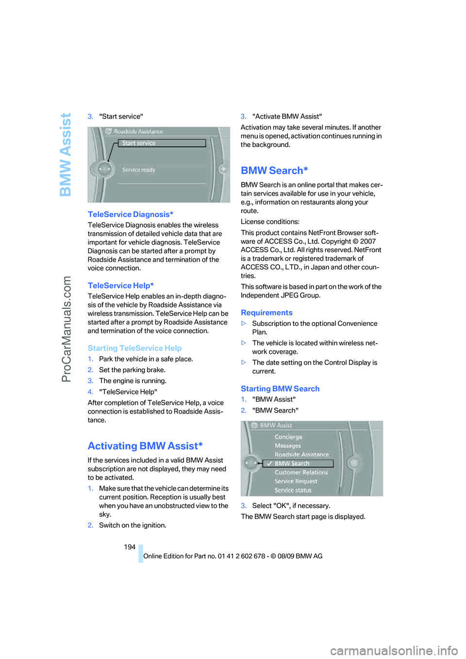BMW 5 SERIES 2010 Owners Manual BMW Assist
194 3."Start service"
TeleService Diagnosis*
TeleService Diagnosis enables the wireless
transmission of detailed vehicle data that are
important for vehicle diagnosis. TeleService
Diagno BMW 5 SERIES 2010 Owners Manual BMW Assist
194 3."Start service"
TeleService Diagnosis*
TeleService Diagnosis enables the wireless
transmission of detailed vehicle data that are
important for vehicle diagnosis. TeleService
Diagno