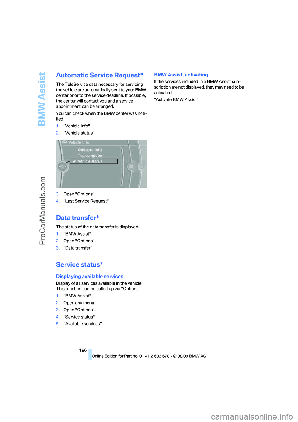 BMW 5 SERIES 2010 Owners Manual BMW Assist
196
Automatic Service Request*
The TeleService data necessary for servicing
the vehicle are automatically sent to your BMW
center prior to the service deadline. If possible,
the center w BMW 5 SERIES 2010 Owners Manual BMW Assist
196
Automatic Service Request*
The TeleService data necessary for servicing
the vehicle are automatically sent to your BMW
center prior to the service deadline. If possible,
the center w