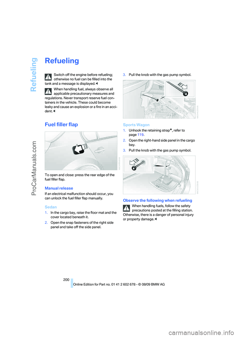 BMW 5 SERIES 2010 Owners Manual Refueling
200
Refueling
Switch off the engine before refueling;
otherwise no fuel can be filled into the
tank and a message is displayed.<
When handling fuel, always observe all
applicable precauti BMW 5 SERIES 2010 Owners Manual Refueling
200
Refueling
Switch off the engine before refueling;
otherwise no fuel can be filled into the
tank and a message is displayed.<
When handling fuel, always observe all
applicable precauti