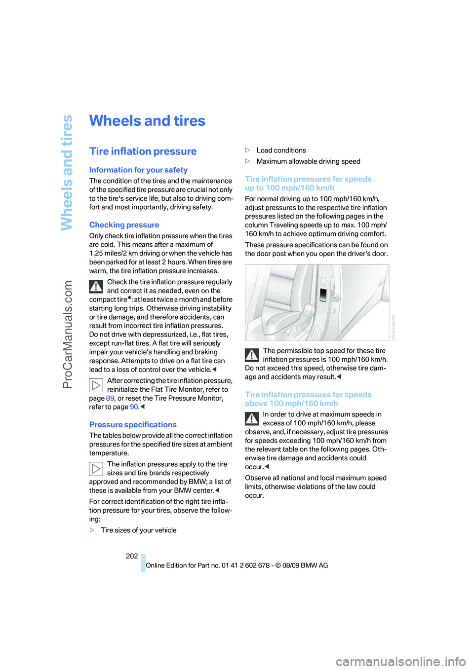 BMW 5 SERIES 2010 Owners Manual Wheels and tires
202
Wheels and tires
Tire inflation pressure
Information for your safety
The condition of the tires and the maintenance
of the specified tire pressure are crucial not only
to the ti BMW 5 SERIES 2010 Owners Manual Wheels and tires
202
Wheels and tires
Tire inflation pressure
Information for your safety
The condition of the tires and the maintenance
of the specified tire pressure are crucial not only
to the ti