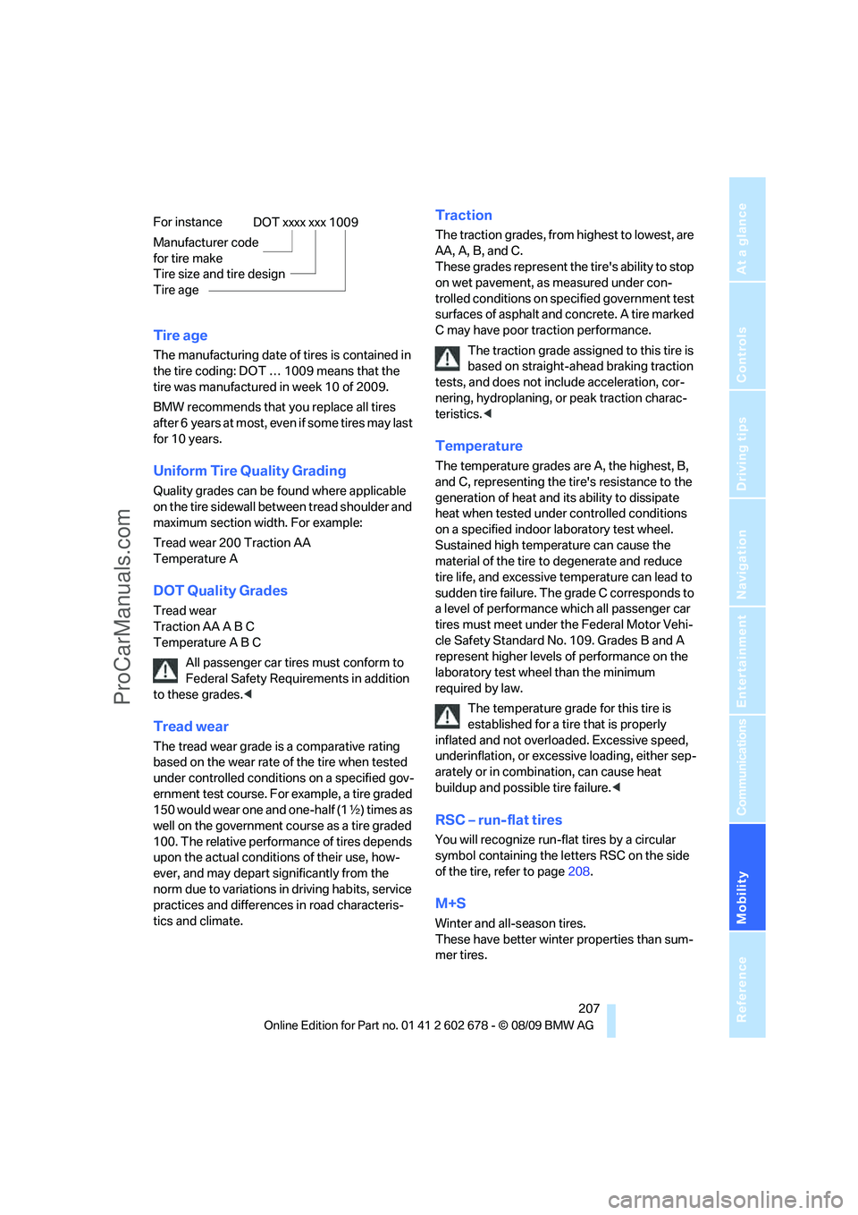 BMW 5 SERIES 2010  Owners Manual Mobility
 207Reference
At a glance
Controls
Driving tips
Communications
Navigation
Entertainment
Tire age
The manufacturing date of tires is contained in 
the tire coding: DOT … 1009 means that the 