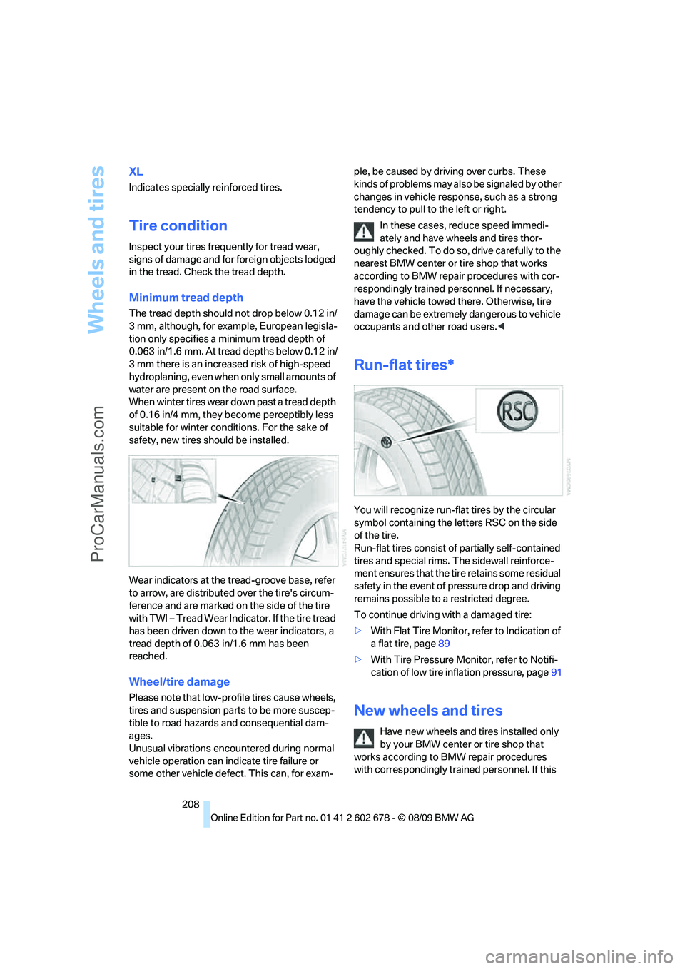 BMW 5 SERIES 2010  Owners Manual Wheels and tires
208
XL
Indicates specially reinforced tires.
Tire condition
Inspect your tires frequently for tread wear, 
signs of damage and for foreign objects lodged 
in the tread. Check the trea
