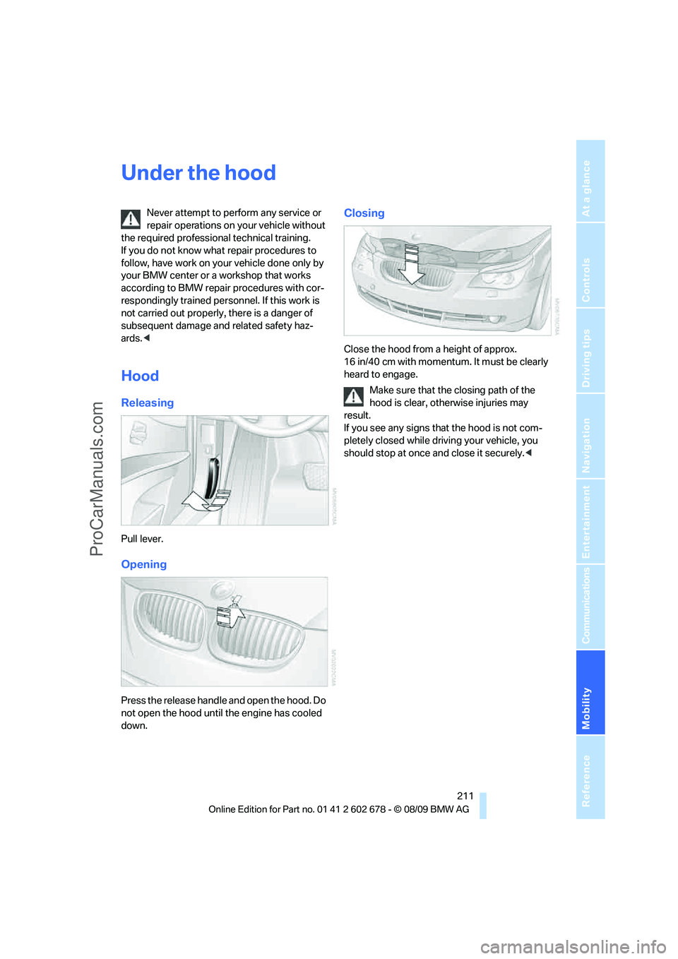 BMW 5 SERIES 2010 Owners Manual Mobility
211Reference
At a glance
Controls
Driving tips
Communications
Navigation
Entertainment
Under the hood
Never attempt to perform any service or
repair operations on your vehicle without
the BMW 5 SERIES 2010 Owners Manual Mobility
211Reference
At a glance
Controls
Driving tips
Communications
Navigation
Entertainment
Under the hood
Never attempt to perform any service or
repair operations on your vehicle without
the