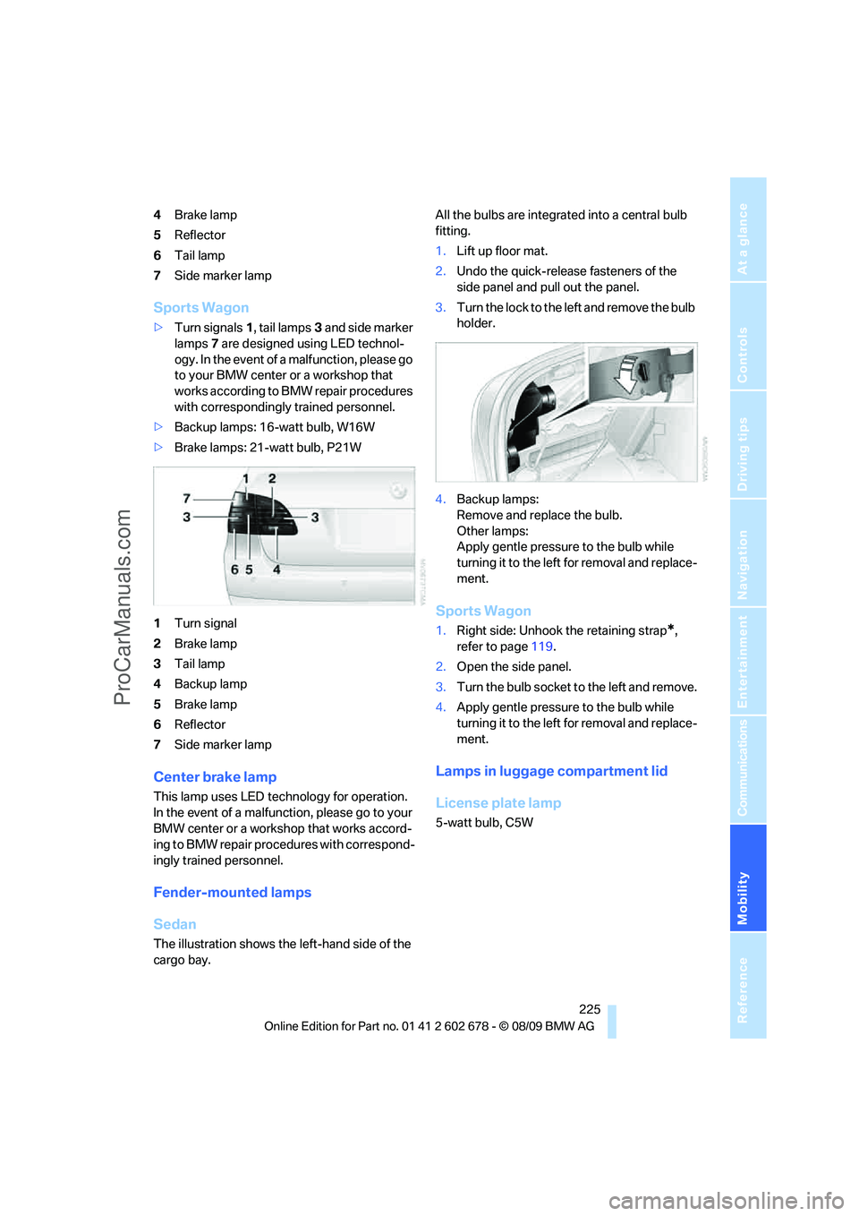 BMW 5 SERIES 2010 Owners Manual Mobility
225Reference
At a glance
Controls
Driving tips
Communications
Navigation
Entertainment
4Brake lamp
5Reflector
6Tail lamp
7Side marker lamp
Sports Wagon
>Turn signals1, tail lamps3 and side m BMW 5 SERIES 2010 Owners Manual Mobility
225Reference
At a glance
Controls
Driving tips
Communications
Navigation
Entertainment
4Brake lamp
5Reflector
6Tail lamp
7Side marker lamp
Sports Wagon
>Turn signals1, tail lamps3 and side m