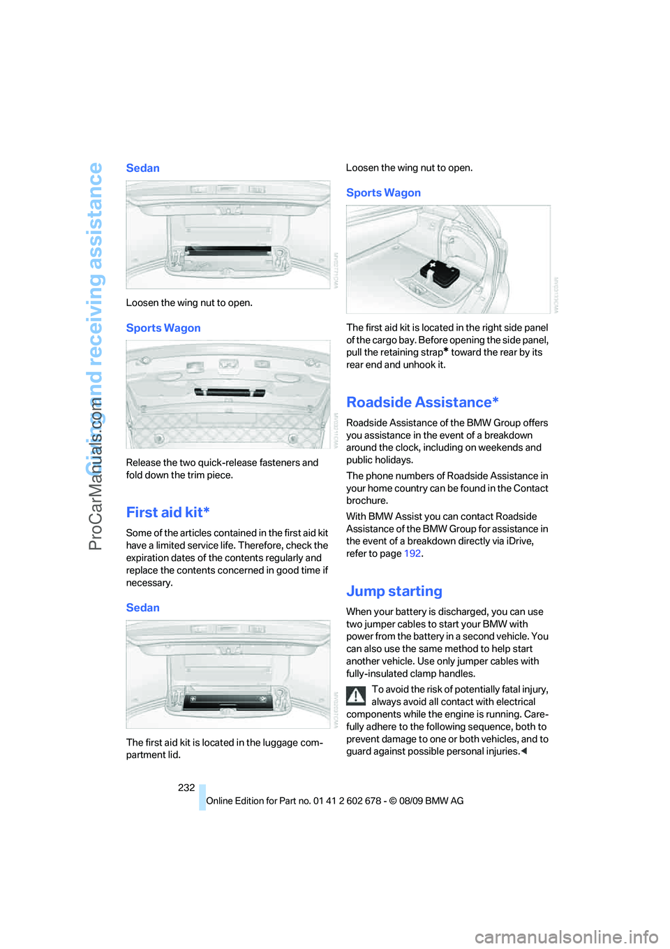 BMW 5 SERIES 2010 Owners Manual Giving and receiving assistance
232
Sedan
Loosen the wing nut to open.
Sports Wagon
Release the two quick-release fasteners and
fold down the trim piece.
First aid kit*
Some of the articles contained BMW 5 SERIES 2010 Owners Manual Giving and receiving assistance
232
Sedan
Loosen the wing nut to open.
Sports Wagon
Release the two quick-release fasteners and
fold down the trim piece.
First aid kit*
Some of the articles contained