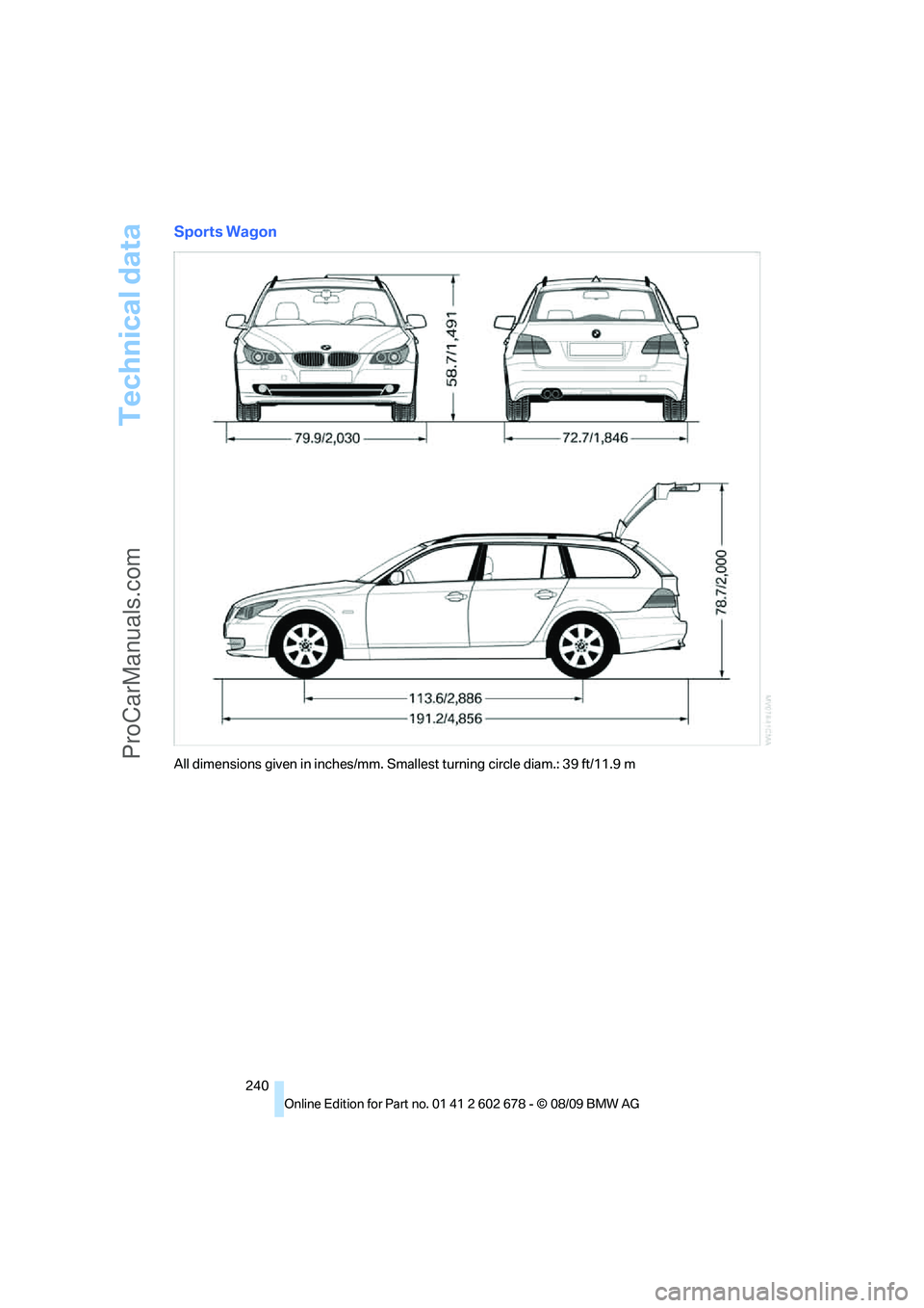 BMW 5 SERIES 2010 Owners Manual Technical data
240
Sports Wagon
All dimensions given in inches/mm. Smallest turning circle diam.: 39 ft/11.9 m
ProCarManuals.com BMW 5 SERIES 2010 Owners Manual Technical data
240
Sports Wagon
All dimensions given in inches/mm. Smallest turning circle diam.: 39 ft/11.9 m
ProCarManuals.com