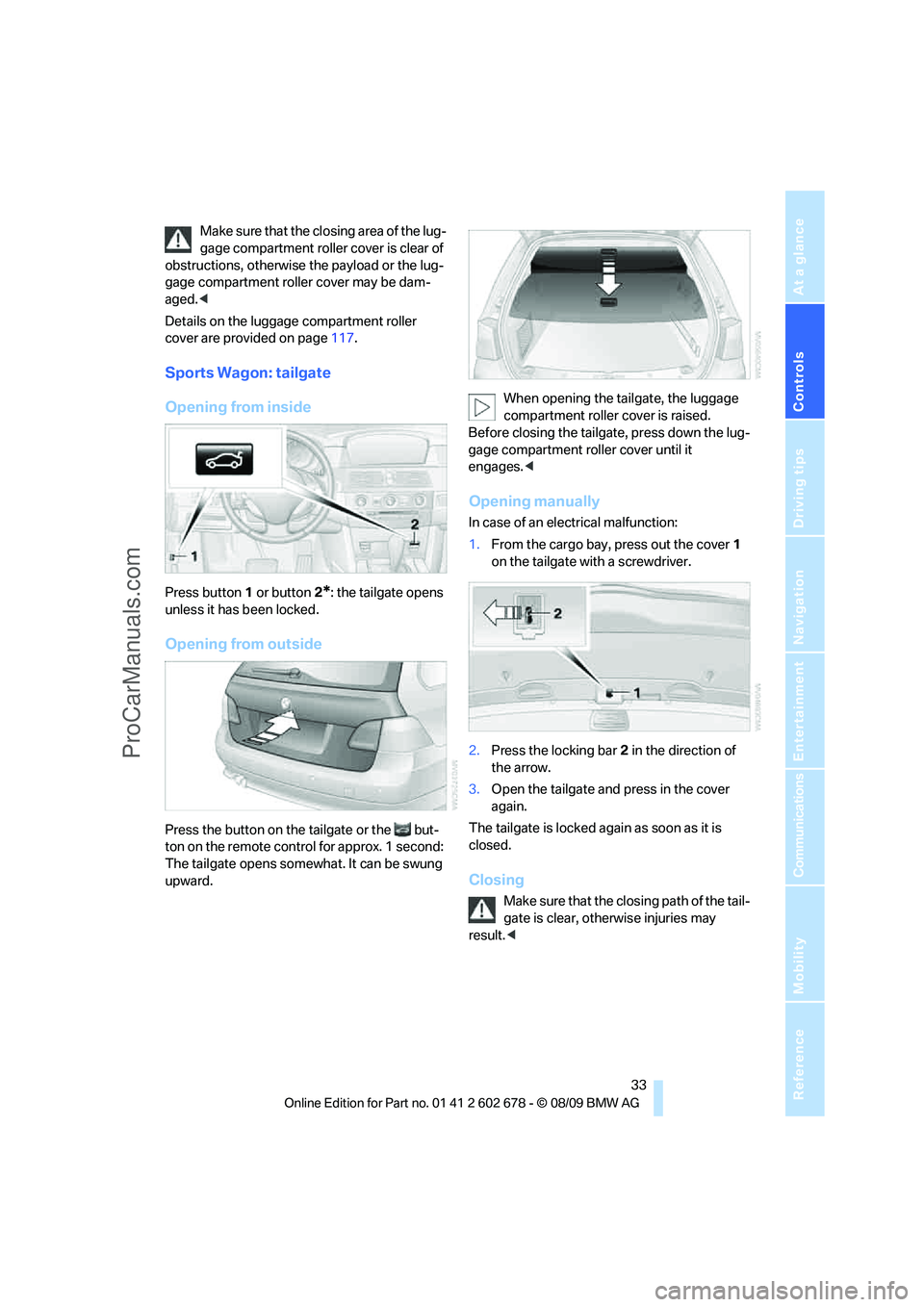 BMW 5 SERIES 2010 Owners Guide Controls
 33Reference
At a glance
Driving tips
Communications
Navigation
Entertainment
Mobility
Make sure that the closing area of the lug-
gage compartment roller cover is clear of 
obstructions, oth