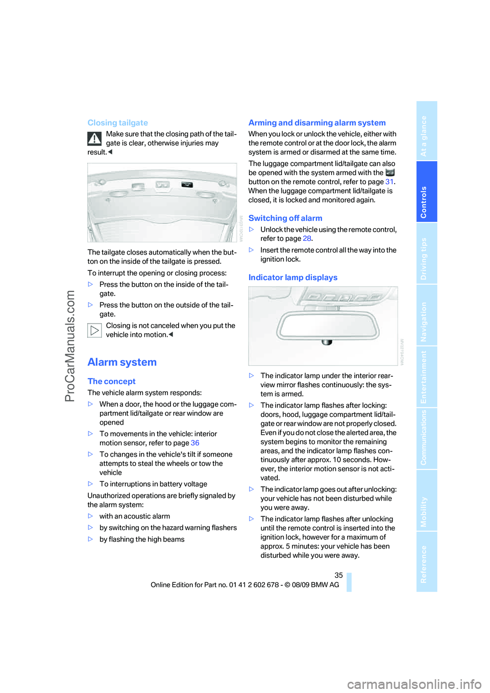 BMW 5 SERIES 2010 Owners Guide Controls
35Reference
At a glance
Driving tips
Communications
Navigation
Entertainment
Mobility
Closing tailgate
Make sure that the closing path of the tail-
gate is clear, otherwise injuries may
res BMW 5 SERIES 2010 Owners Guide Controls
35Reference
At a glance
Driving tips
Communications
Navigation
Entertainment
Mobility
Closing tailgate
Make sure that the closing path of the tail-
gate is clear, otherwise injuries may
res