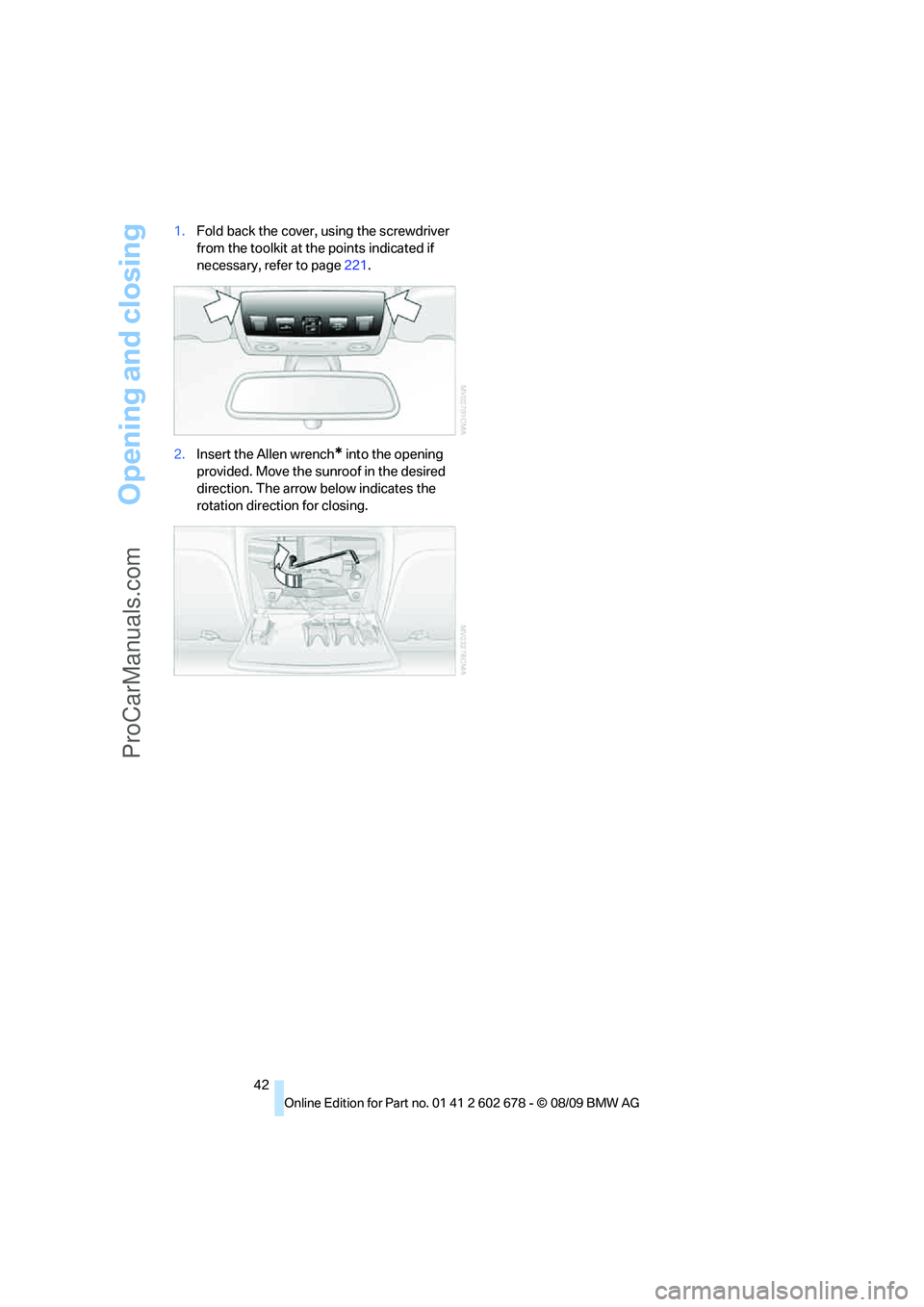 BMW 5 SERIES 2010 Service Manual Opening and closing
42 1.Fold back the cover, using the screwdriver
from the toolkit at the points indicated if
necessary, refer to page221.
2.Insert the Allen wrench
* into the opening
provided. M BMW 5 SERIES 2010 Service Manual Opening and closing
42 1.Fold back the cover, using the screwdriver
from the toolkit at the points indicated if
necessary, refer to page221.
2.Insert the Allen wrench
* into the opening
provided. M