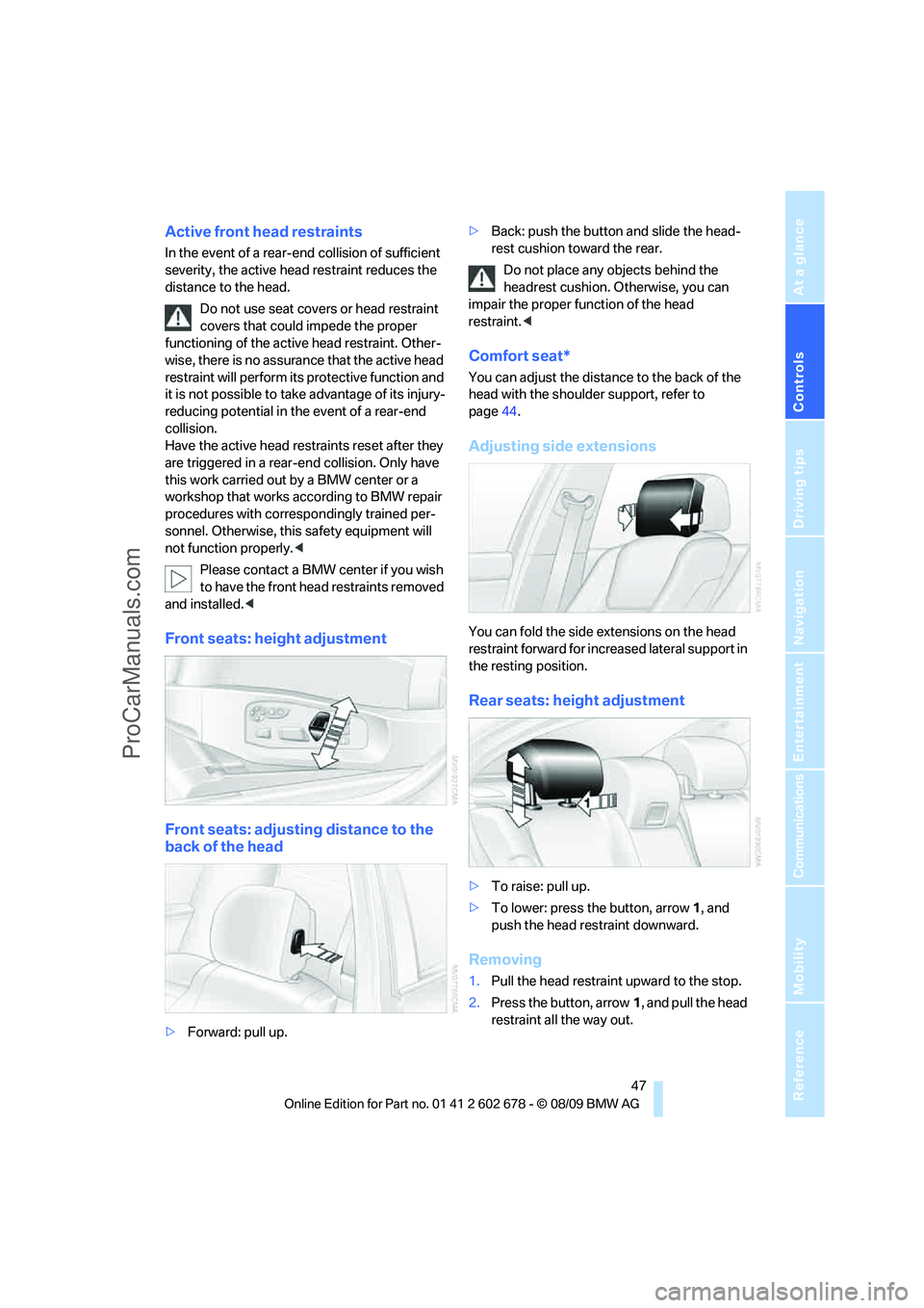 BMW 5 SERIES 2010 Service Manual Controls
47Reference
At a glance
Driving tips
Communications
Navigation
Entertainment
Mobility
Active front head restraints
In the event of a rear-end collision of sufficient
severity, the active he BMW 5 SERIES 2010 Service Manual Controls
47Reference
At a glance
Driving tips
Communications
Navigation
Entertainment
Mobility
Active front head restraints
In the event of a rear-end collision of sufficient
severity, the active he