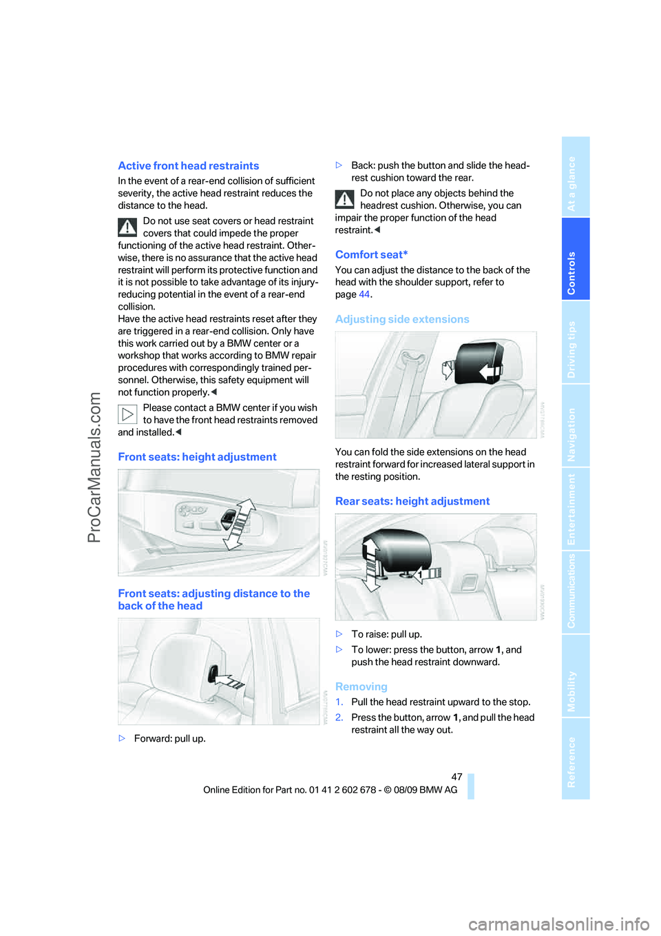 BMW 5 SERIES 2010  Owners Manual Controls
 47Reference
At a glance
Driving tips
Communications
Navigation
Entertainment
Mobility
Active front head restraints
In the event of a rear-end collision of sufficient 
severity, the active he