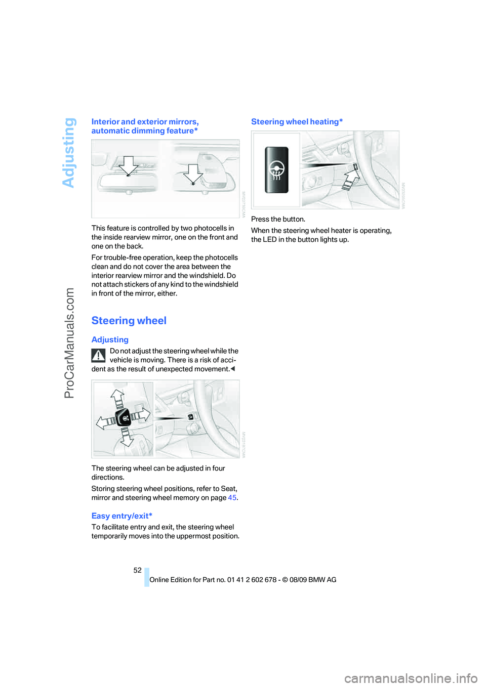 BMW 5 SERIES 2010  Owners Manual Adjusting
52
Interior and exterior mirrors, 
automatic dimming feature*
This feature is controlled by two photocells in 
the inside rearview mirror, one on the front and 
one on the back.
For trouble-