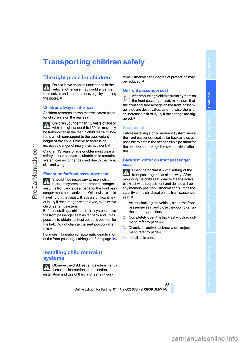 BMW 5 SERIES 2010 Workshop Manual Controls
 53Reference
At a glance
Driving tips
Communications
Navigation
Entertainment
Mobility
Transporting children safely
The right place for children
Do not leave children unattended in the 
vehic