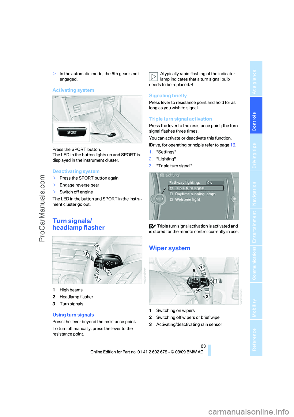 BMW 5 SERIES 2010 Repair Manual Controls
 63Reference
At a glance
Driving tips
Communications
Navigation
Entertainment
Mobility
>In the automatic mode, the 6th gear is not 
engaged.
Activating system
Press the SPORT button.
The LED 
