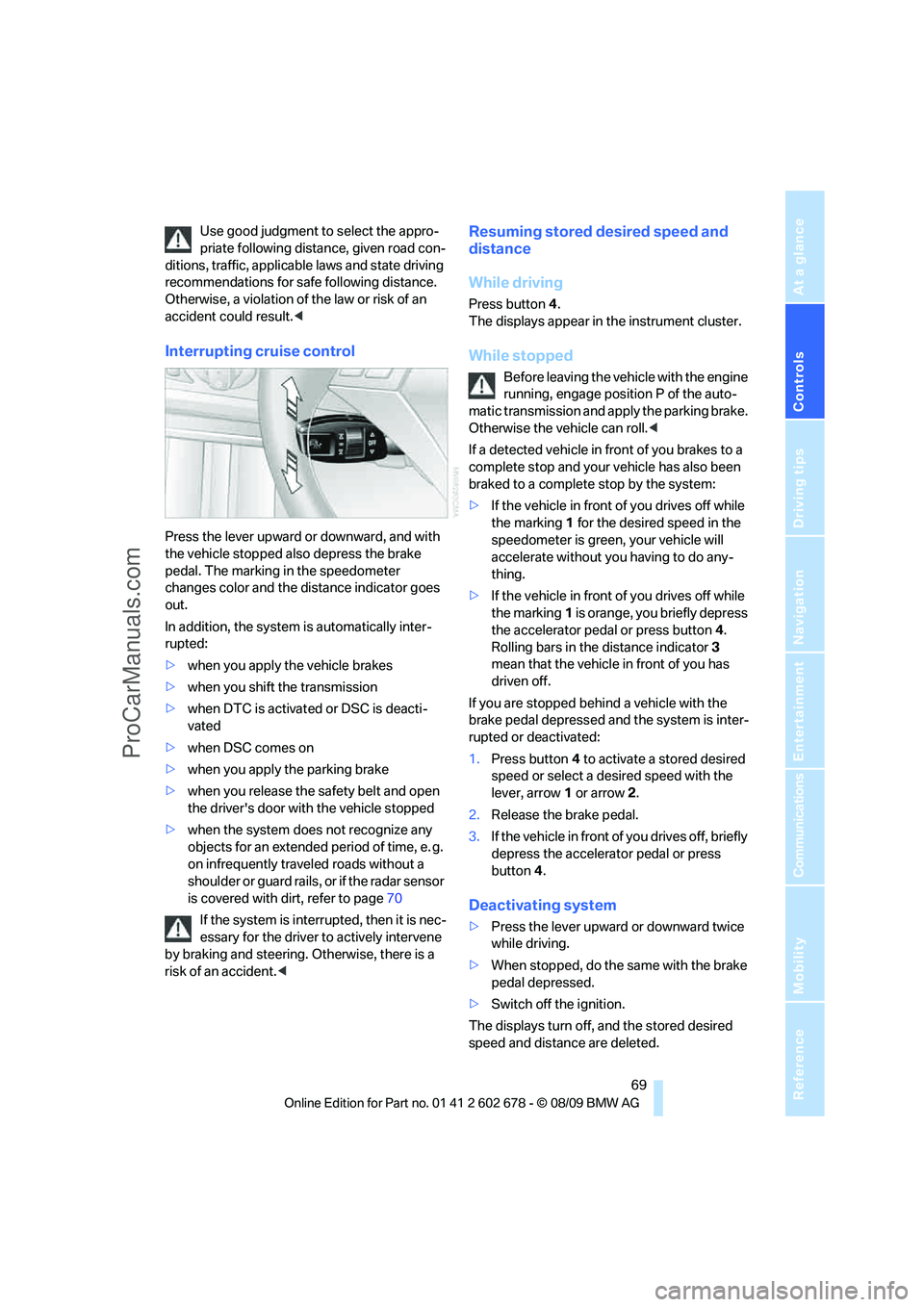 BMW 5 SERIES 2010 Manual PDF Controls
69Reference
At a glance
Driving tips
Communications
Navigation
Entertainment
Mobility
Use good judgment to select the appro-
priate following distance, given road con-
ditions, traffic, appl BMW 5 SERIES 2010 Manual PDF Controls
69Reference
At a glance
Driving tips
Communications
Navigation
Entertainment
Mobility
Use good judgment to select the appro-
priate following distance, given road con-
ditions, traffic, appl