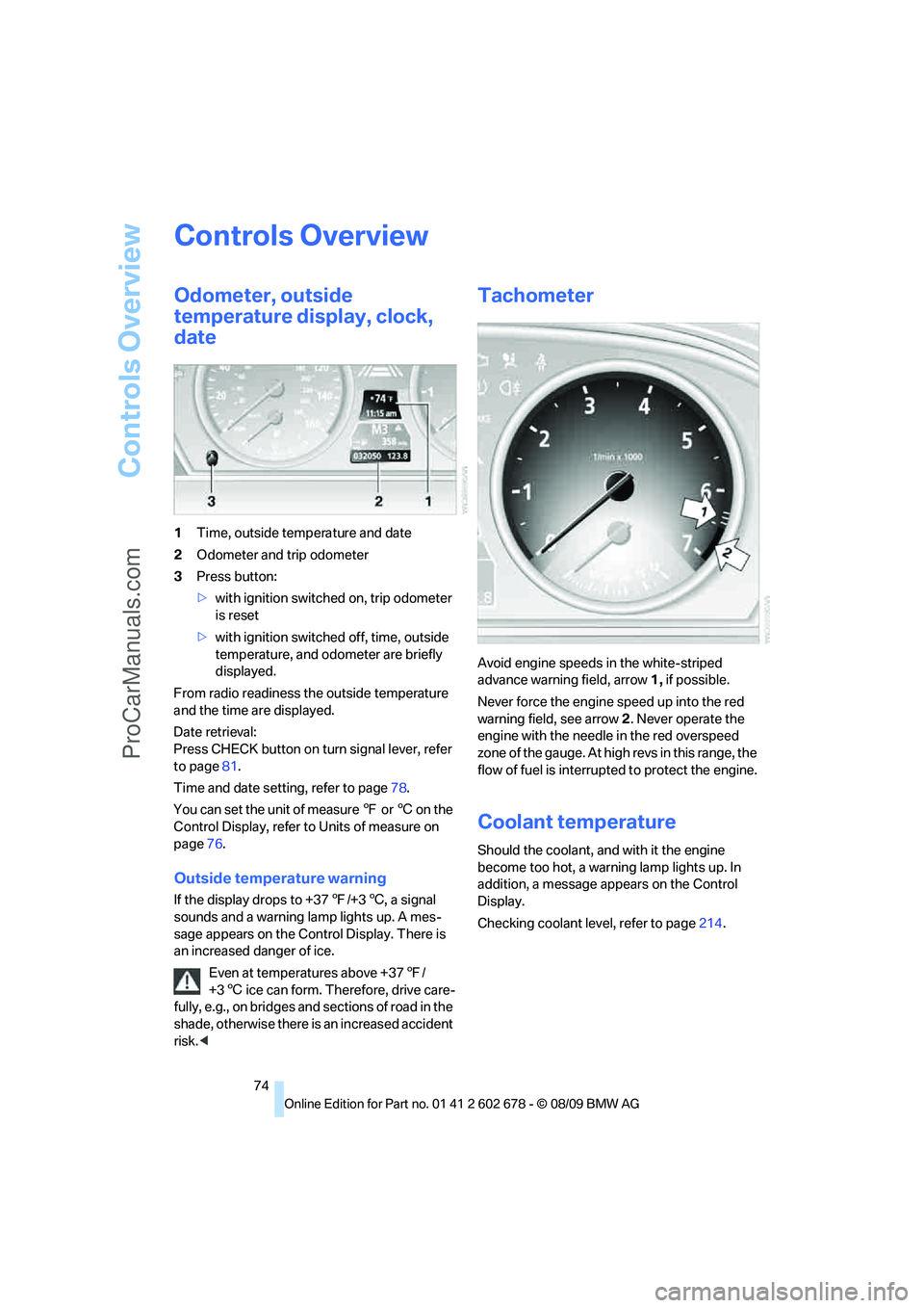 BMW 5 SERIES 2010  Owners Manual Controls Overview
74
Controls Overview
Odometer, outside 
temperature display, clock, 
date
1Time, outside temperature and date
2Odometer and trip odometer
3Press button:
>with ignition switched on, t