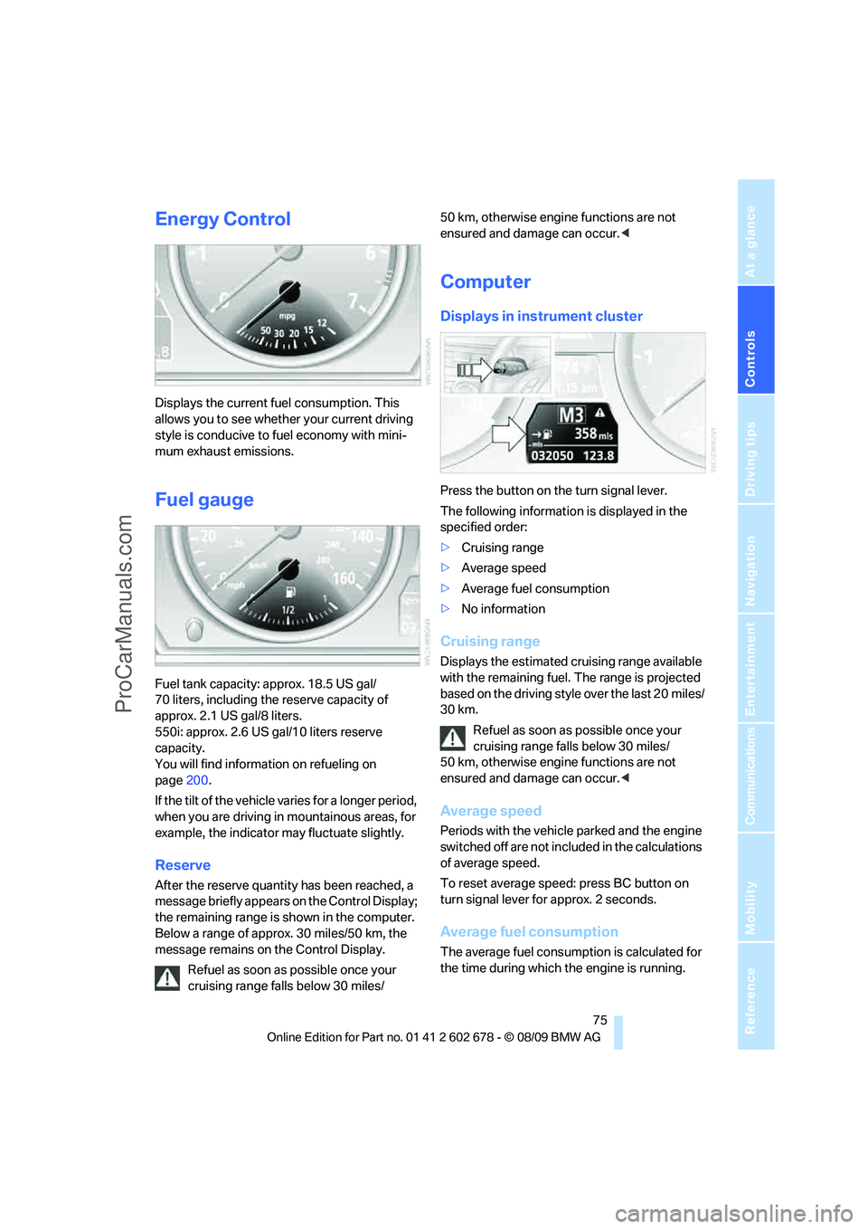 BMW 5 SERIES 2010 Manual PDF Controls
75Reference
At a glance
Driving tips
Communications
Navigation
Entertainment
Mobility
Energy Control
Displays the current fuel consumption. This
allows you to see whether your current drivi BMW 5 SERIES 2010 Manual PDF Controls
75Reference
At a glance
Driving tips
Communications
Navigation
Entertainment
Mobility
Energy Control
Displays the current fuel consumption. This
allows you to see whether your current drivi