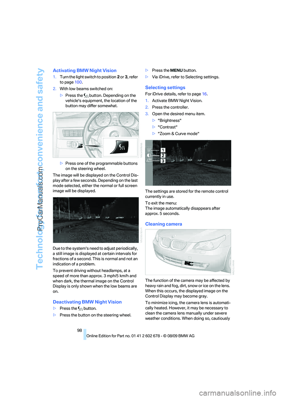 BMW 5 SERIES 2010  Owners Manual Technology for comfort, convenience and safety
98
Activating BMW Night Vision
1.Turn the light switch to position2 or3, refer 
to page100.
2.With low beams switched on:
>Press the   button. Depending 