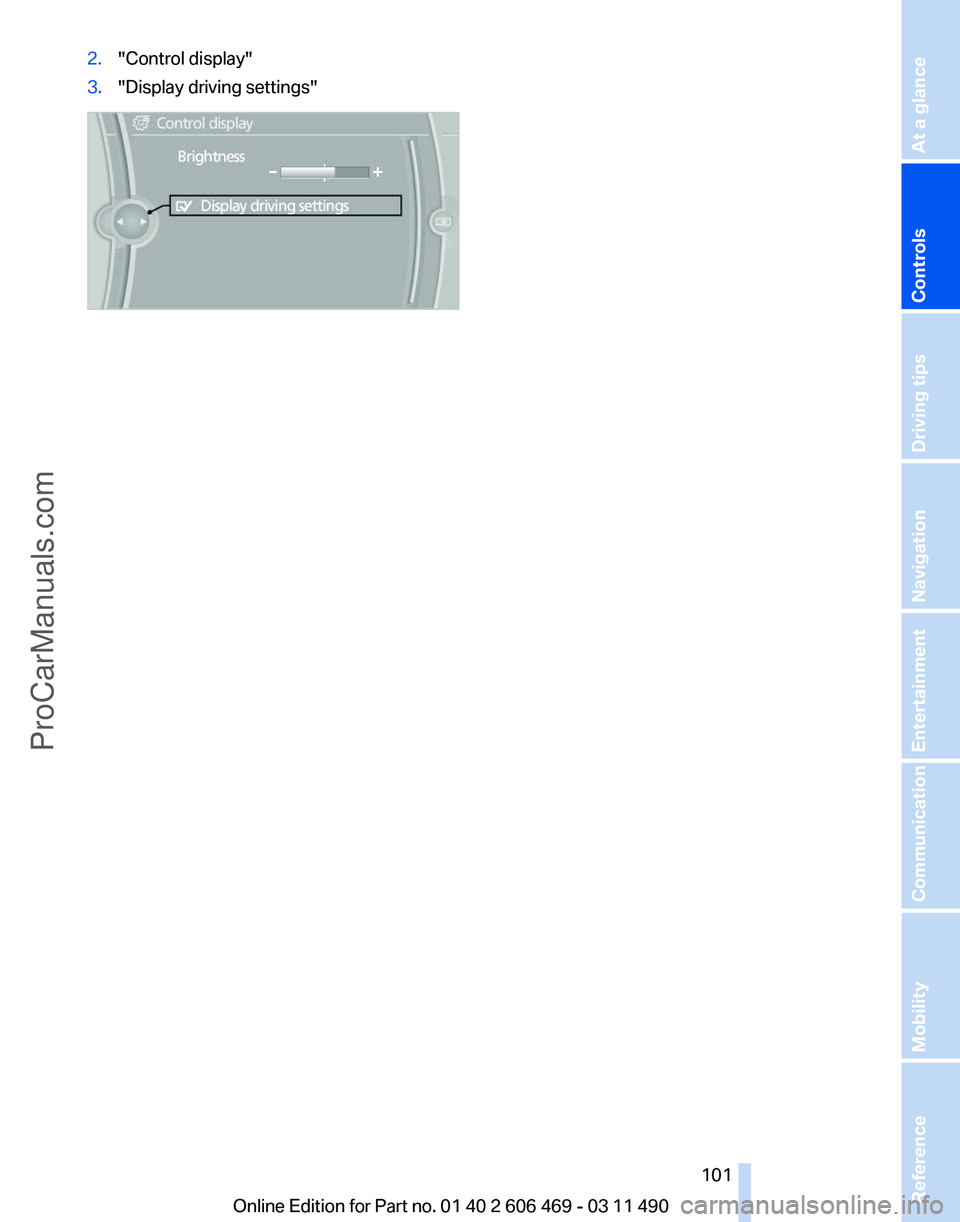 BMW 5 SERIES 2011 Owners Manual 2.
"Control display"
3. "Display driving settings" Seite 101
101Online Edition for Part no. 01 40 2 606 469 - 03 11 490
Reference Mobility Communication Entertainment Navigation Drivi BMW 5 SERIES 2011 Owners Manual 2.
"Control display"
3. "Display driving settings" Seite 101
101Online Edition for Part no. 01 40 2 606 469 - 03 11 490
Reference Mobility Communication Entertainment Navigation Drivi