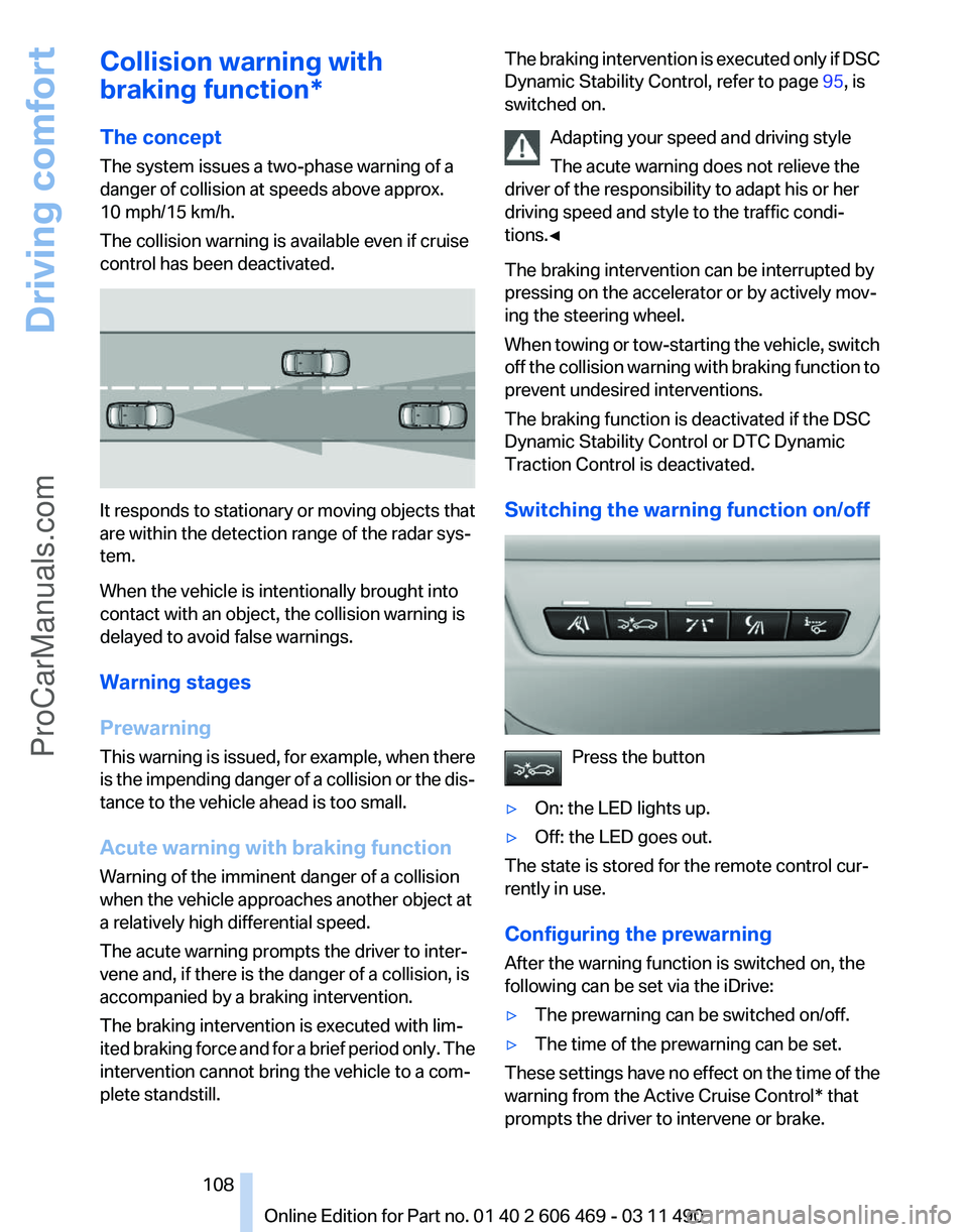 BMW 5 SERIES 2011 Owners Manual Collision warning with
braking function*
The concept
The system issues a two-phase warning of a
danger of collision at speeds above approx.
10 mph/15 km/h.
The collision warning is available even if c BMW 5 SERIES 2011 Owners Manual Collision warning with
braking function*
The concept
The system issues a two-phase warning of a
danger of collision at speeds above approx.
10 mph/15 km/h.
The collision warning is available even if c