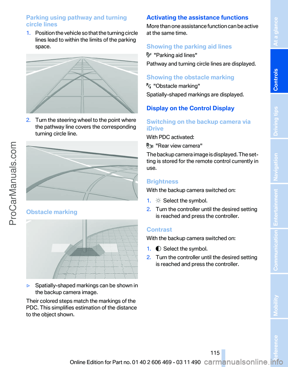 BMW 5 SERIES 2011 Owners Manual Parking using pathway and turning
circle lines
1.
Position the vehicle so that the turning circle
lines lead to within the limits of the parking
space. 2.
Turn the steering wheel to the point where
th BMW 5 SERIES 2011 Owners Manual Parking using pathway and turning
circle lines
1.
Position the vehicle so that the turning circle
lines lead to within the limits of the parking
space. 2.
Turn the steering wheel to the point where
th