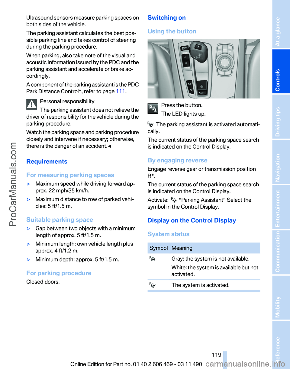 BMW 5 SERIES 2011 Owners Manual Ultrasound sensors measure parking spaces on
both sides of the vehicle.
The parking assistant calculates the best pos‐
sible parking line and takes control of steering
during the parking procedure.
BMW 5 SERIES 2011 Owners Manual Ultrasound sensors measure parking spaces on
both sides of the vehicle.
The parking assistant calculates the best pos‐
sible parking line and takes control of steering
during the parking procedure.