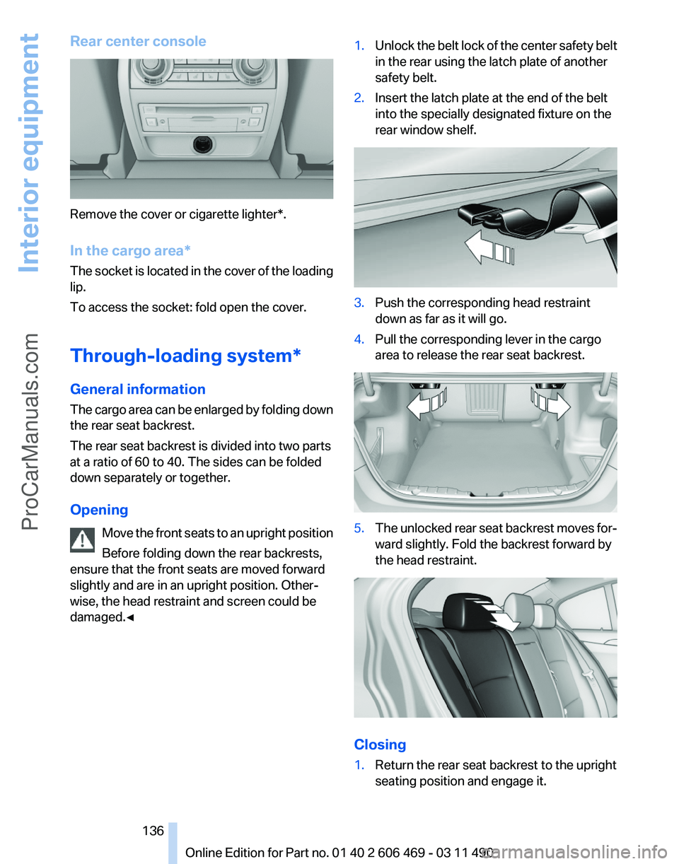 BMW 5 SERIES 2011  Owners Manual Rear center console
Remove the cover or cigarette lighter*.
In the cargo area*
The 
socket is located in the cover of the loading
lip.
To access the socket: fold open the cover.
Through-loading system