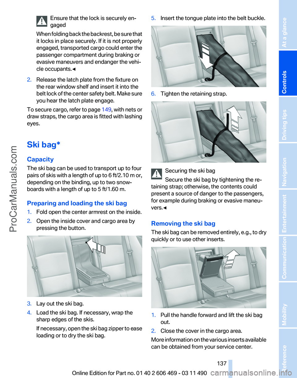 BMW 5 SERIES 2011  Owners Manual Ensure that the lock is securely en‐
gaged
When 
folding back the backrest, be sure that
it locks in place securely. If it is not properly
engaged, transported cargo could enter the
passenger compar