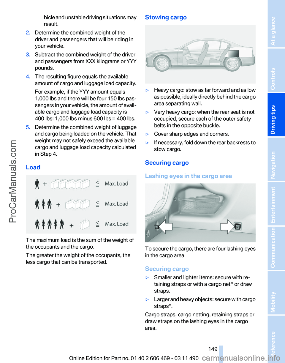 BMW 5 SERIES 2011 Owners Manual hicle and unstable driving situations may
result.
2. Determine the combined weight of the
driver and passengers that will be riding in
your vehicle.
3. Subtract the combined weight of the driver
and
BMW 5 SERIES 2011 Owners Manual hicle and unstable driving situations may
result.
2. Determine the combined weight of the
driver and passengers that will be riding in
your vehicle.
3. Subtract the combined weight of the driver
and