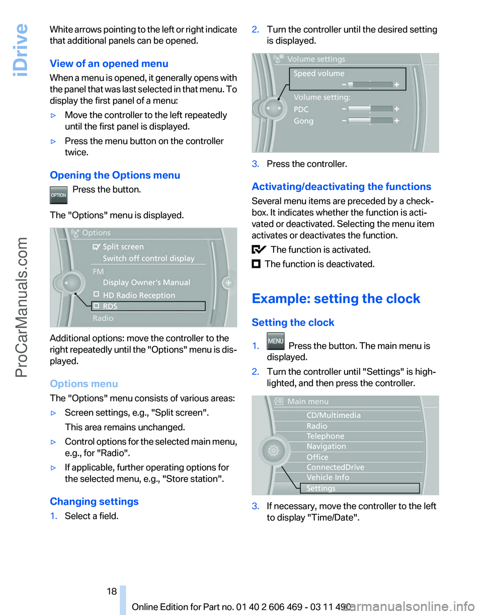 BMW 5 SERIES 2011  Owners Manual White arrows pointing to the left or right indicate
that additional panels can be opened.
View of an opened menu
When 
a menu is opened, it generally opens with
the panel that was last selected in tha