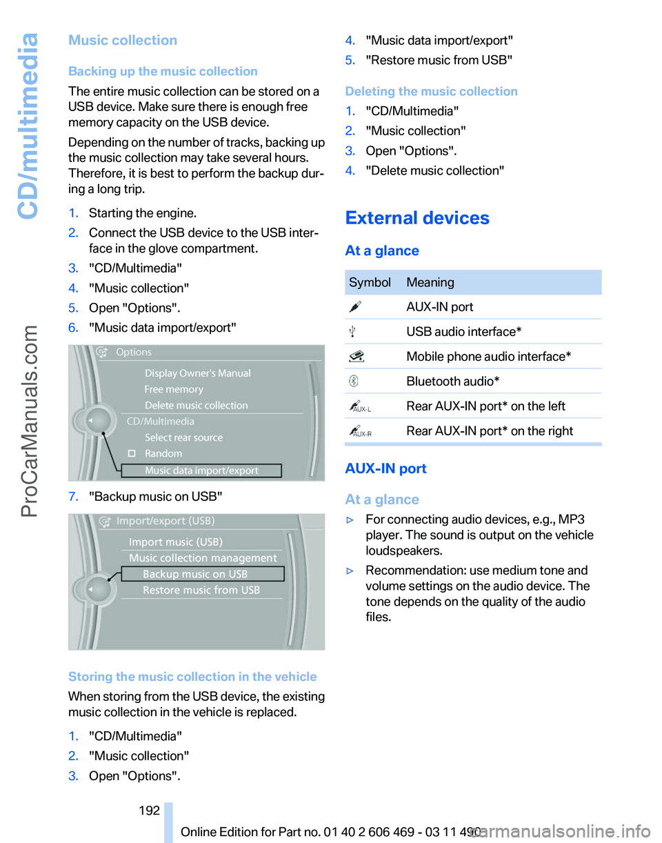 BMW 5 SERIES 2011  Owners Manual Music collection
Backing up the music collection
The entire music collection can be stored on a
USB device. Make sure there is enough free
memory capacity on the USB device.
Depending 
on the number o