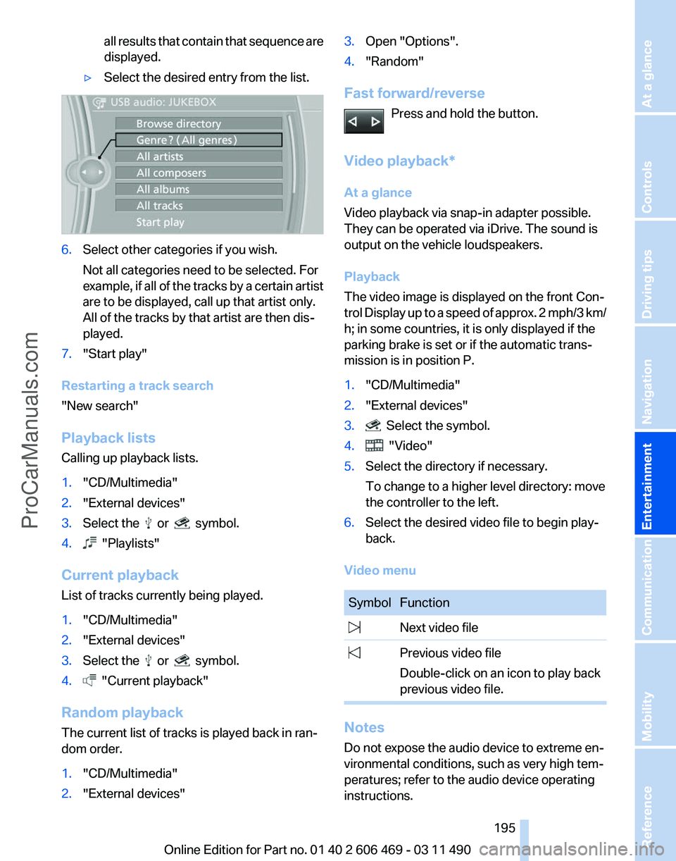 BMW 5 SERIES 2011  Owners Manual all results that contain that sequence are
displayed.
▷ Select the desired entry from the list. 6.
Select other categories if you wish.
Not all categories need to be selected. For
example, 
if all o