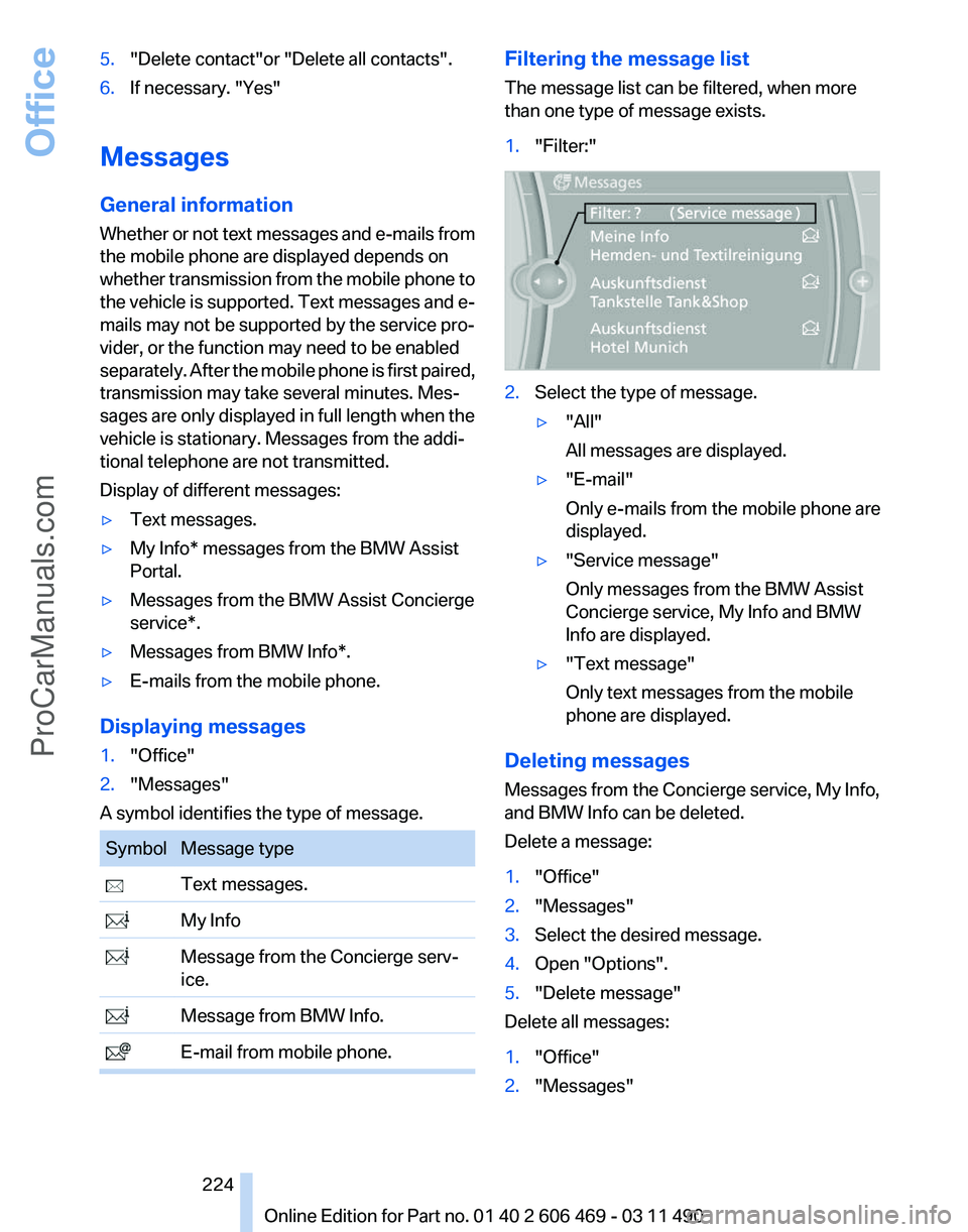 BMW 5 SERIES 2011 Owners Manual 5.
"Delete contact"or "Delete all contacts".
6. If necessary. "Yes"
Messages
General information
Whether
or not text messages and e-mails from
the mobile phone are displayed d BMW 5 SERIES 2011 Owners Manual 5.
"Delete contact"or "Delete all contacts".
6. If necessary. "Yes"
Messages
General information
Whether
or not text messages and e-mails from
the mobile phone are displayed d
