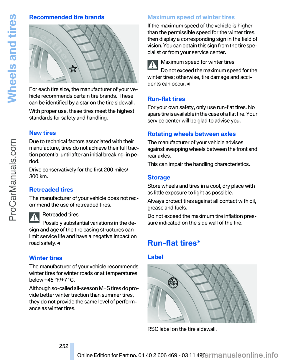 BMW 5 SERIES 2011 Owners Manual Recommended tire brands
For each tire size, the manufacturer of your ve‐
hicle recommends certain tire brands. These
can be identified by a star on the tire sidewall.
With proper use, these tires me BMW 5 SERIES 2011 Owners Manual Recommended tire brands
For each tire size, the manufacturer of your ve‐
hicle recommends certain tire brands. These
can be identified by a star on the tire sidewall.
With proper use, these tires me