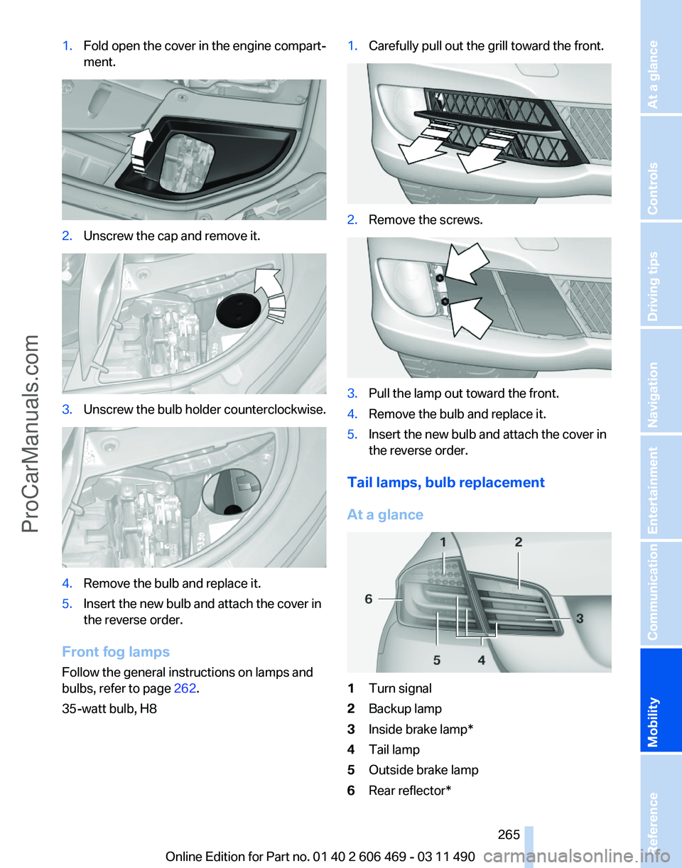 BMW 5 SERIES 2011 Owners Manual 1.
Fold open the cover in the engine compart‐
ment. 2.
Unscrew the cap and remove it. 3.
Unscrew the bulb holder counterclockwise. 4.
Remove the bulb and replace it.
5. Insert the new bulb and attac BMW 5 SERIES 2011 Owners Manual 1.
Fold open the cover in the engine compart‐
ment. 2.
Unscrew the cap and remove it. 3.
Unscrew the bulb holder counterclockwise. 4.
Remove the bulb and replace it.
5. Insert the new bulb and attac