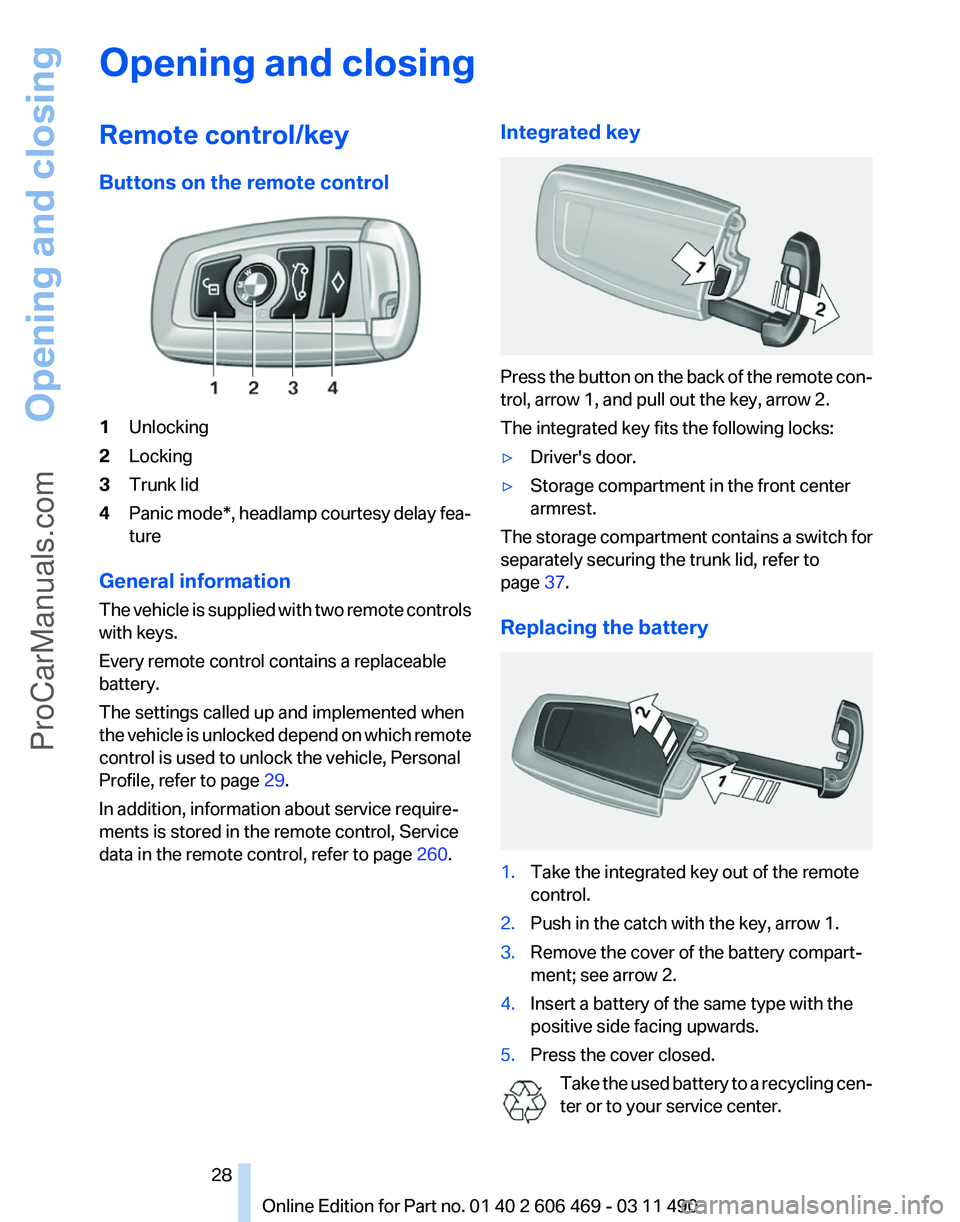 BMW 5 SERIES 2011 Owners Manual Opening and closing
Remote control/key
Buttons on the remote control
1
Unlocking
2 Locking
3 Trunk lid
4 Panic mode*, headlamp courtesy delay fea‐
ture
General information
The vehicle is supplied w BMW 5 SERIES 2011 Owners Manual Opening and closing
Remote control/key
Buttons on the remote control
1
Unlocking
2 Locking
3 Trunk lid
4 Panic mode*, headlamp courtesy delay fea‐
ture
General information
The vehicle is supplied w