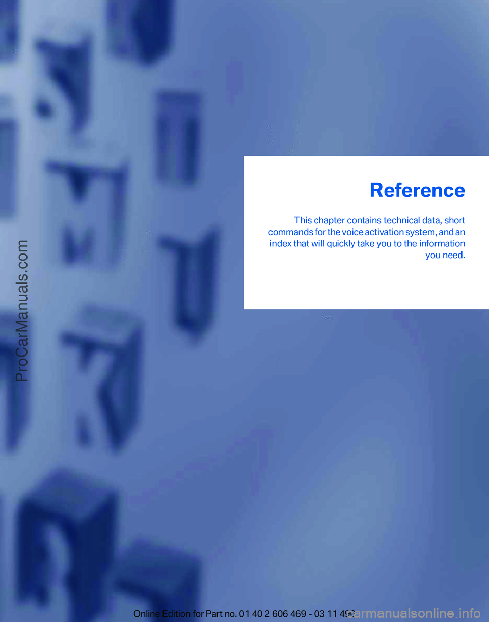 BMW 5 SERIES 2011 Owners Manual Reference
This chapter contains technical data, short
commands
for the voice activation system, and an
index that will quickly take you to the information you need.
Online Edition for Part no. 01 40 BMW 5 SERIES 2011 Owners Manual Reference
This chapter contains technical data, short
commands
for the voice activation system, and an
index that will quickly take you to the information you need.
Online Edition for Part no. 01 40