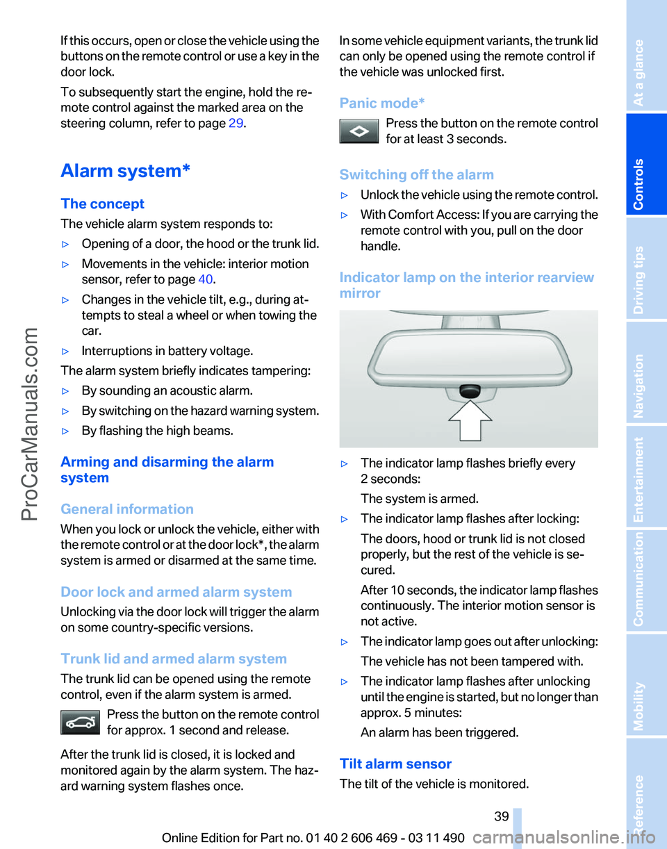 BMW 5 SERIES 2011 Owners Guide If this occurs, open or close the vehicle using the
buttons
on the remote control or use a key in the
door lock.
To subsequently start the engine, hold the re‐
mote control against the marked area BMW 5 SERIES 2011 Owners Guide If this occurs, open or close the vehicle using the
buttons
on the remote control or use a key in the
door lock.
To subsequently start the engine, hold the re‐
mote control against the marked area