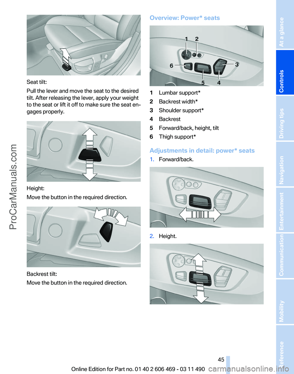 BMW 5 SERIES 2011 Service Manual Seat tilt:
Pull the lever and move the seat to the desired
tilt. After releasing the lever, apply your weight
to
the seat or lift it off to make sure the seat en‐
gages properly. Height:
Move the b BMW 5 SERIES 2011 Service Manual Seat tilt:
Pull the lever and move the seat to the desired
tilt. After releasing the lever, apply your weight
to
the seat or lift it off to make sure the seat en‐
gages properly. Height:
Move the b