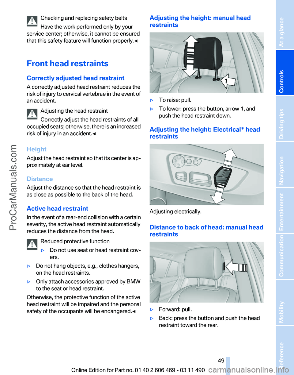 BMW 5 SERIES 2011 Service Manual Checking and replacing safety belts
Have the work performed only by your
service center; otherwise, it cannot be ensured
that this safety feature will function properly.◀
Front head restraints
Corre BMW 5 SERIES 2011 Service Manual Checking and replacing safety belts
Have the work performed only by your
service center; otherwise, it cannot be ensured
that this safety feature will function properly.◀
Front head restraints
Corre