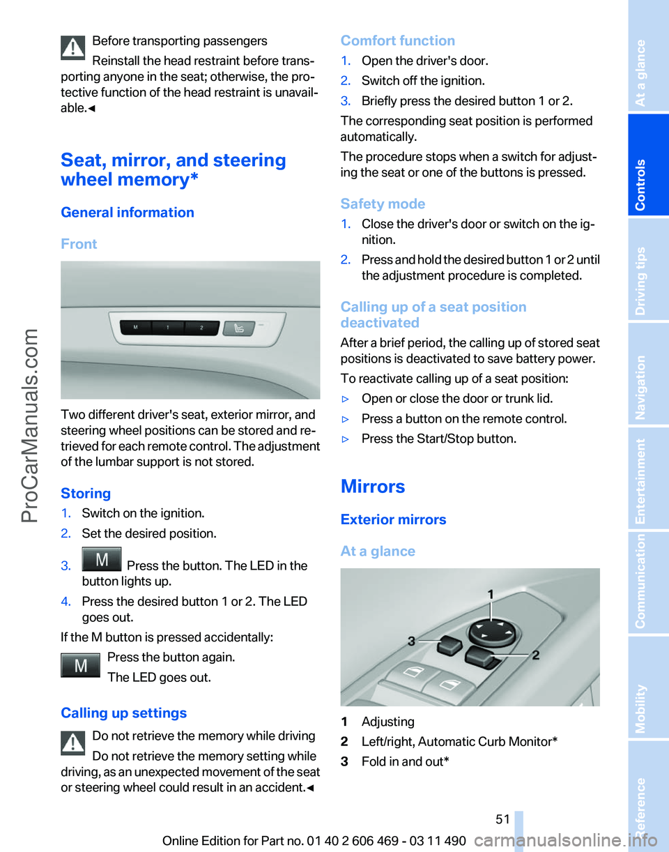 BMW 5 SERIES 2011 Workshop Manual Before transporting passengers
Reinstall the head restraint before trans‐
porting anyone in the seat; otherwise, the pro‐
tective function of the head restraint is unavail‐
able.◀
Seat, mirror BMW 5 SERIES 2011 Workshop Manual Before transporting passengers
Reinstall the head restraint before trans‐
porting anyone in the seat; otherwise, the pro‐
tective function of the head restraint is unavail‐
able.◀
Seat, mirror